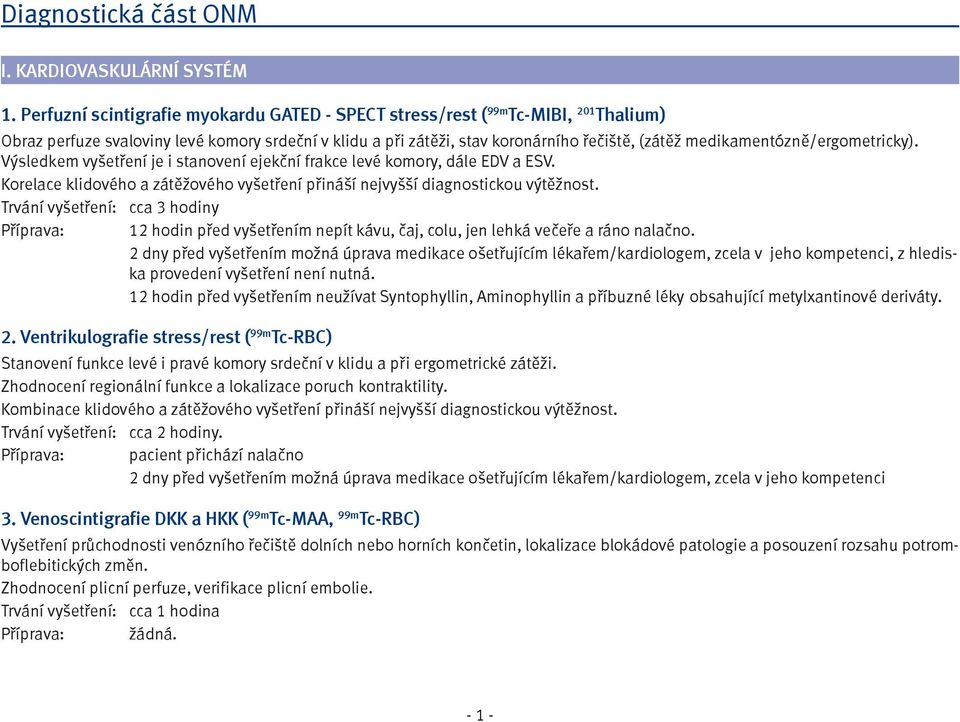 medikamentózně/ergometricky). Výsledkem vyšetření je i stanovení ejekční frakce levé komory, dále EDV a ESV. Korelace klidového a zátěžového vyšetření přináší nejvyšší diagnostickou výtěžnost.