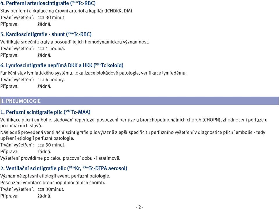 Lymfoscintigrafie nepřímá DKK a HKK ( 99m Tc koloid) Funkční stav lymfatického systému, lokalizace blokádové patologie, verifikace lymfedému. Trvání vyšetření: cca 4 hodiny. II. PNEUMOLOGIE 1.