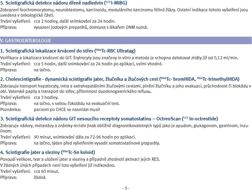 GASTROENTEROLOGIE 1. Scintigrafická lokalizace krvácení do střev ( 99m Tc-RBC Ultratag) Verifikace a lokalizace krvácení do GIT.