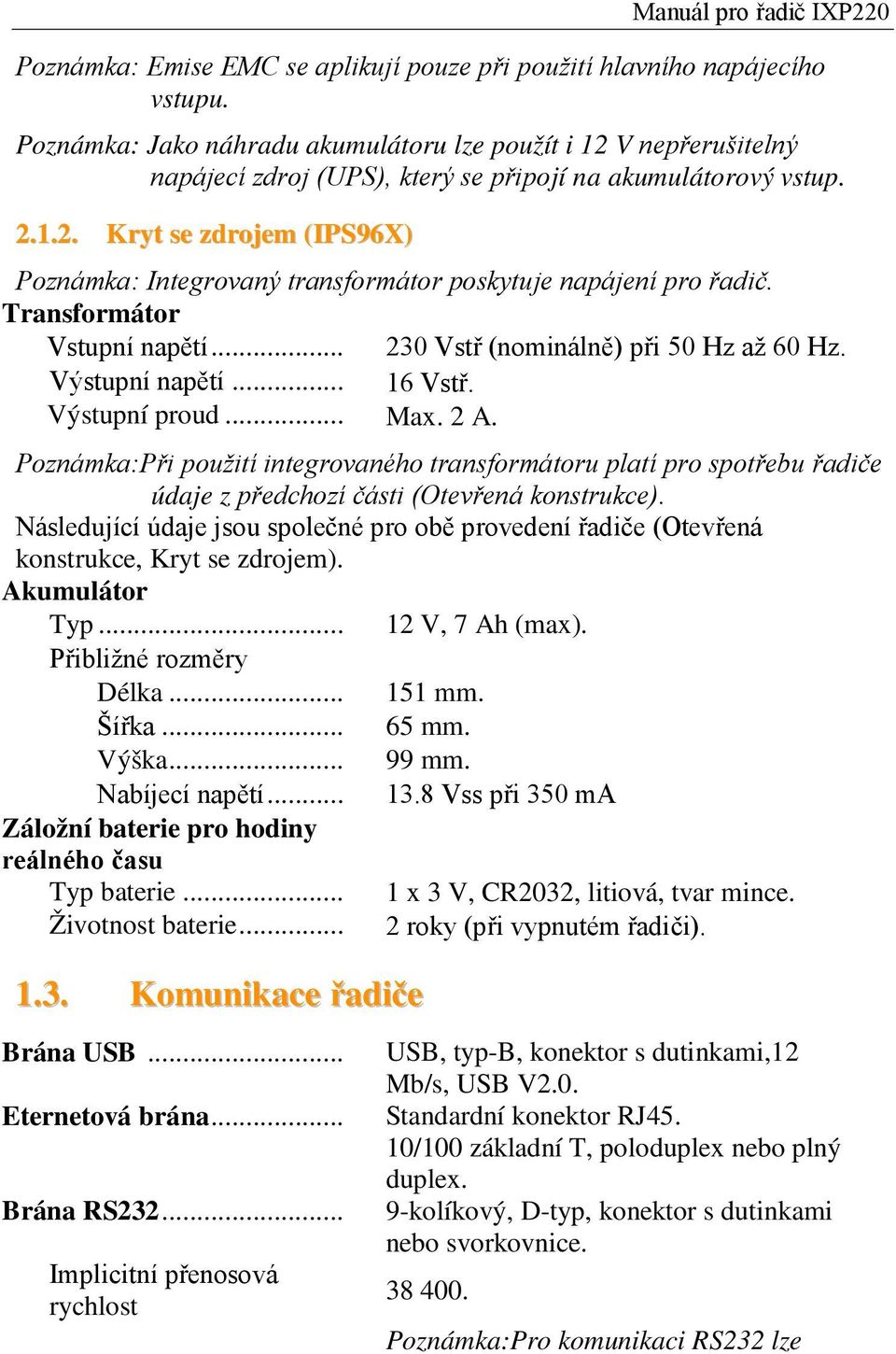 Transformátor Vstupní napětí... 230 Vstř (nominálně) při 50 Hz až 60 Hz. Výstupní napětí... 16 Vstř. Výstupní proud... Max. 2 A.