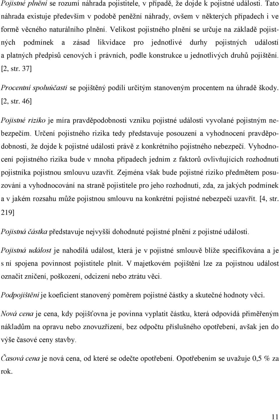 Velikost pojistného plnění se určuje na základě pojistných podmínek a zásad likvidace pro jednotlivé durhy pojistných událostí a platných předpisů cenových i právních, podle konstrukce u jednotlivých