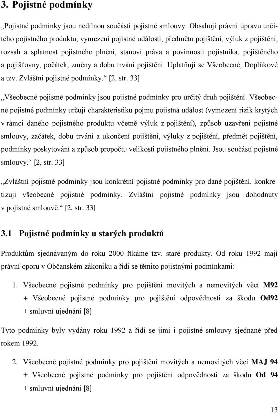 pojištěného a pojišťovny, počátek, změny a dobu trvání pojištění. Uplatňují se Všeobecné, Doplňkové a tzv. Zvláštní pojistné podmínky. [2, str.