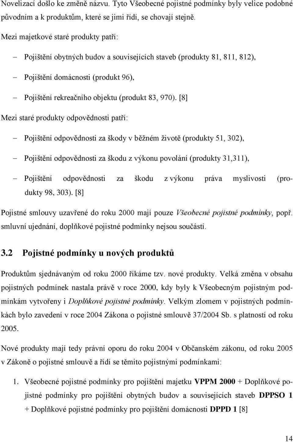 [8] Mezi staré produkty odpovědnosti patří: Pojištění odpovědnosti za škody v běžném životě (produkty 51, 302), Pojištění odpovědnosti za škodu z výkonu povolání (produkty 31,311), Pojištění