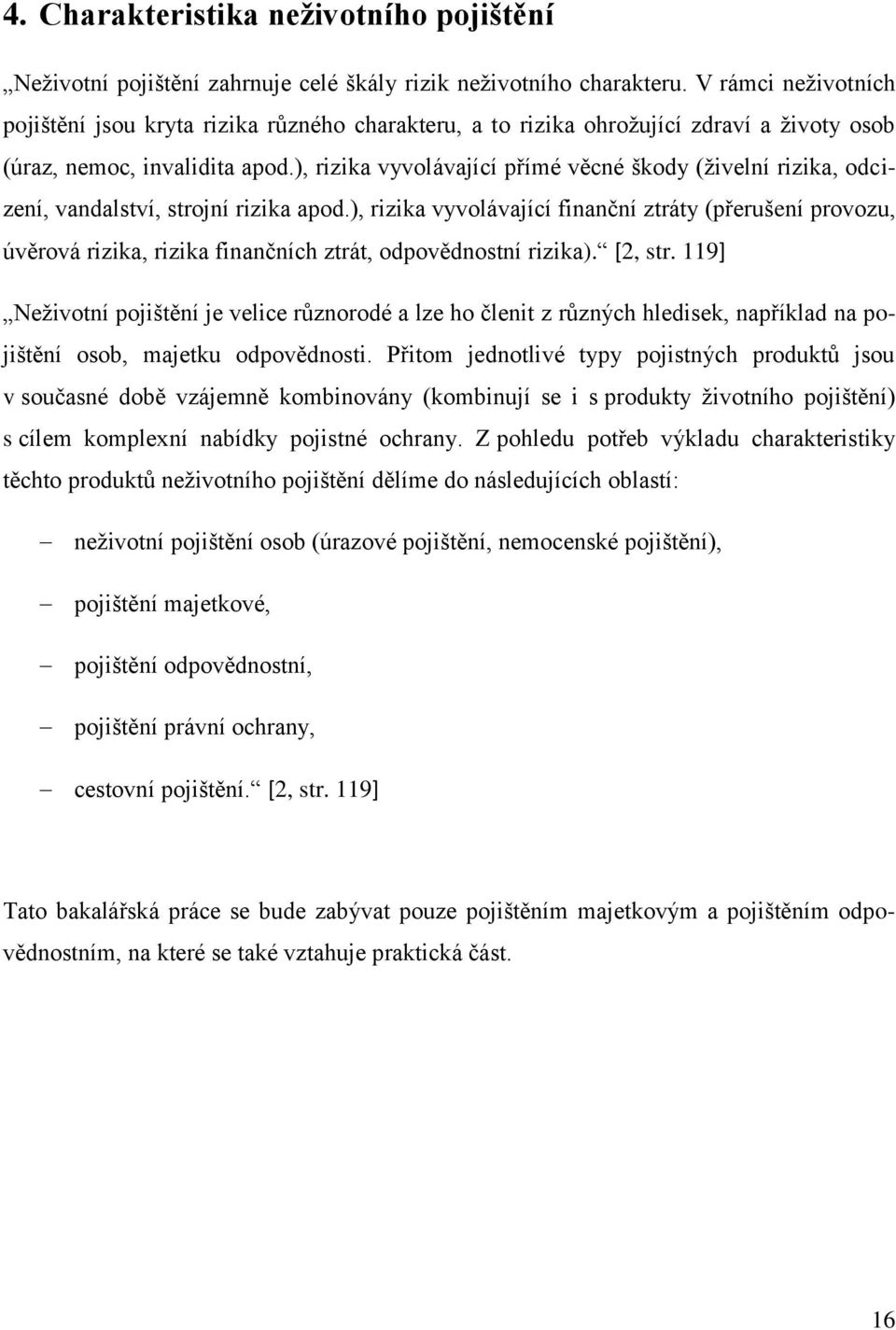 ), rizika vyvolávající přímé věcné škody (živelní rizika, odcizení, vandalství, strojní rizika apod.