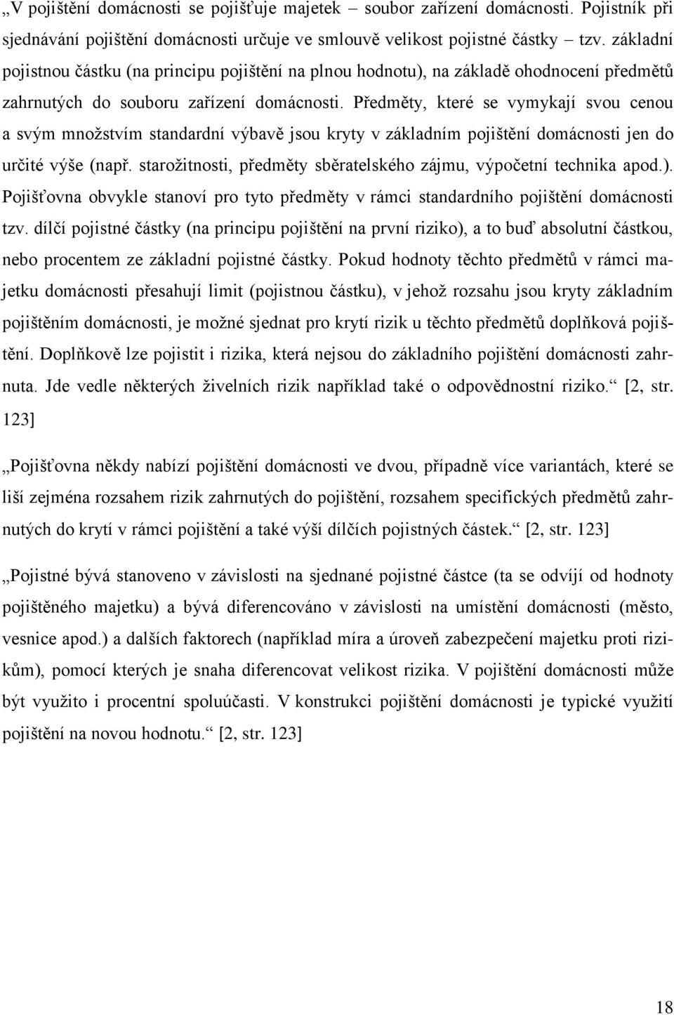 Předměty, které se vymykají svou cenou a svým množstvím standardní výbavě jsou kryty v základním pojištění domácnosti jen do určité výše (např.