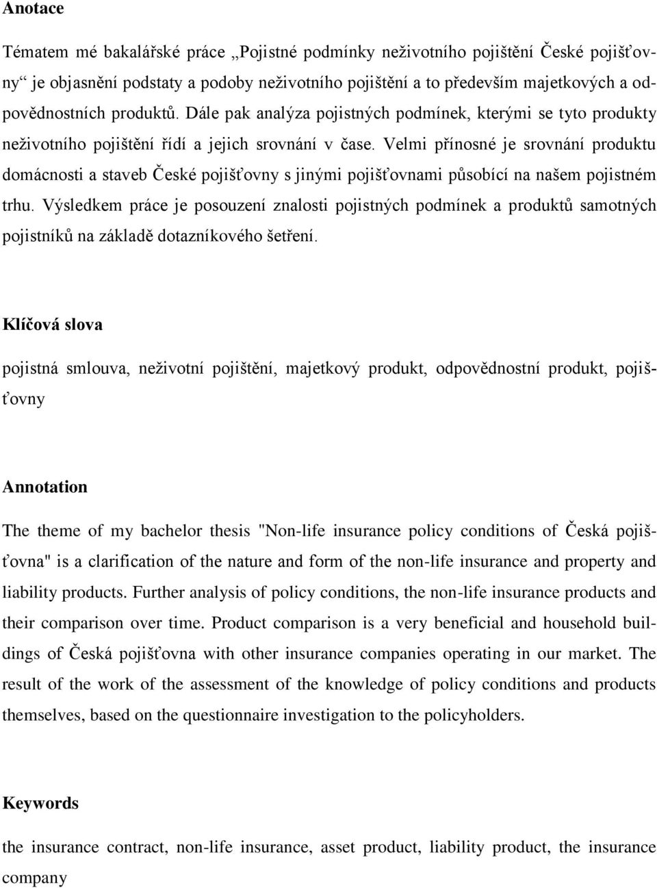 Velmi přínosné je srovnání produktu domácnosti a staveb České pojišťovny s jinými pojišťovnami působící na našem pojistném trhu.