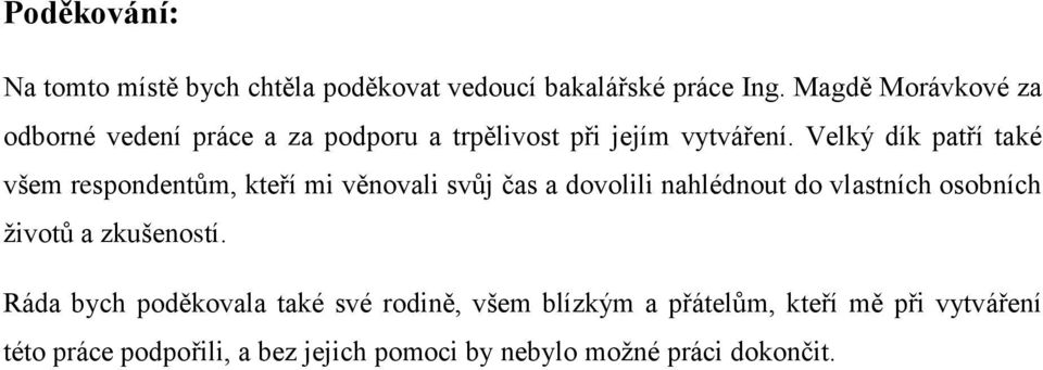 Velký dík patří také všem respondentům, kteří mi věnovali svůj čas a dovolili nahlédnout do vlastních osobních