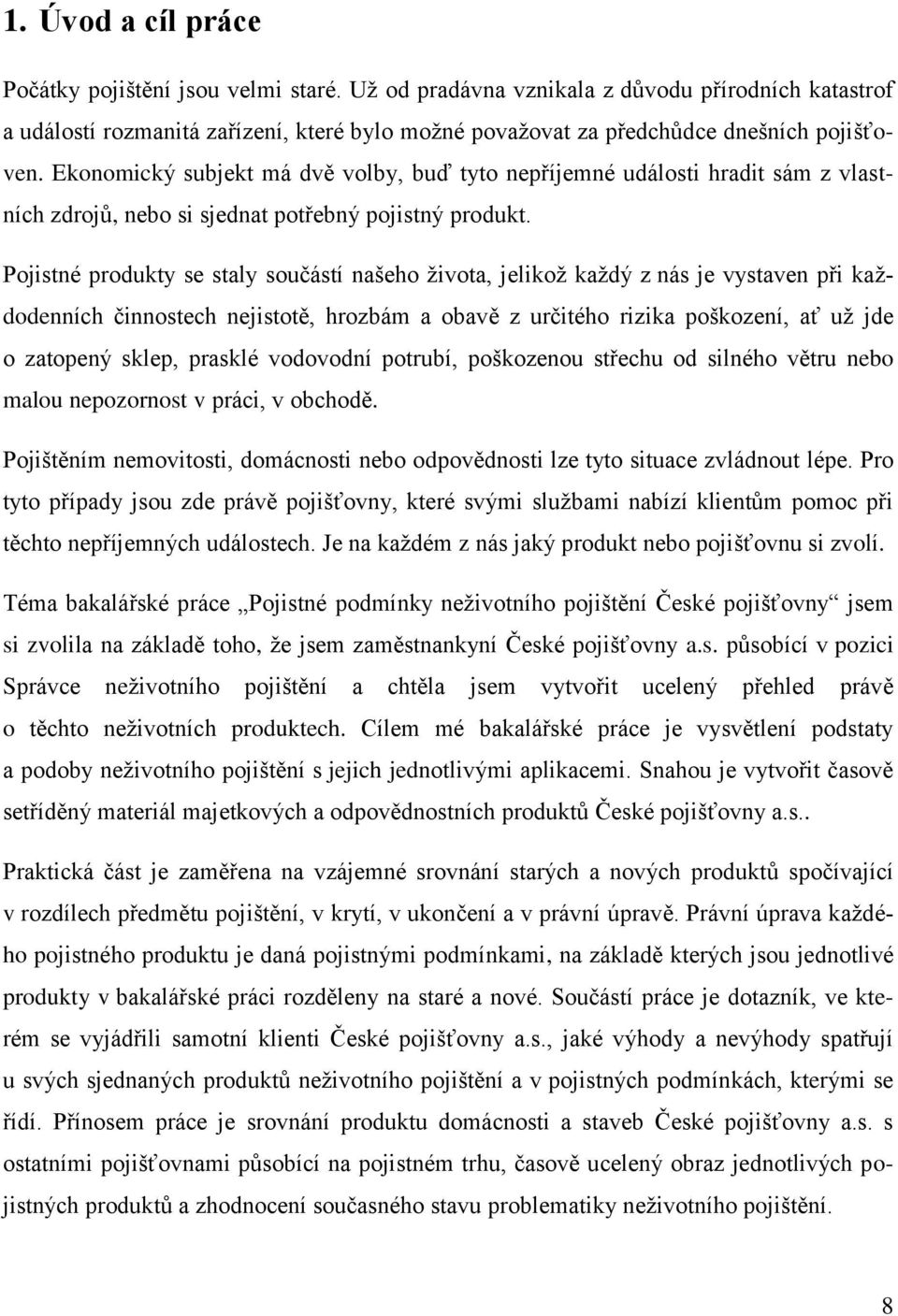 Ekonomický subjekt má dvě volby, buď tyto nepříjemné události hradit sám z vlastních zdrojů, nebo si sjednat potřebný pojistný produkt.