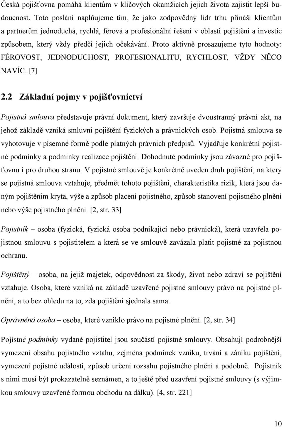 jejich očekávání. Proto aktivně prosazujeme tyto hodnoty: FÉROVOST, JEDNODUCHOST, PROFESIONALITU, RYCHLOST, VŽDY NĚCO NAVÍC. [7] 2.