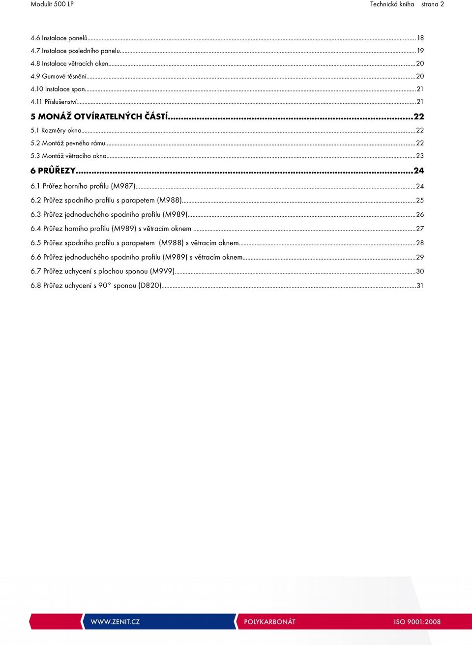 ..24 6.2 Průřez spodního profilu s parapetem (M988)...25 6.3 Průřez jednoduchého spodního profilu (M989)...26 6.4 Průřez horního profilu (M989) s větracím oknem...27 6.