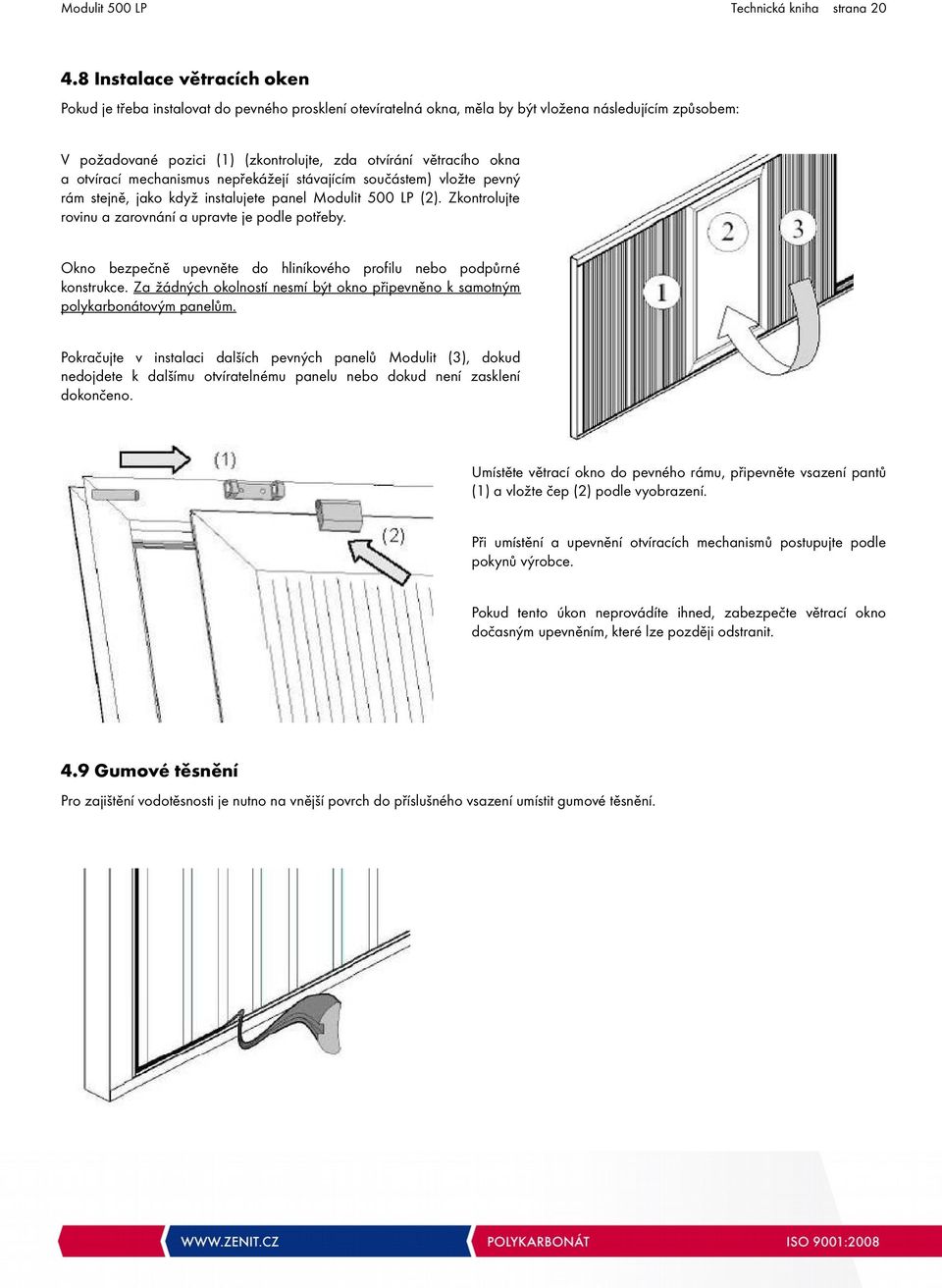 okna a otvírací mechanismus nepřekážejí stávajícím součástem) vložte pevný rám stejně, jako když instalujete panel (2). Zkontrolujte rovinu a zarovnání a upravte je podle potřeby.