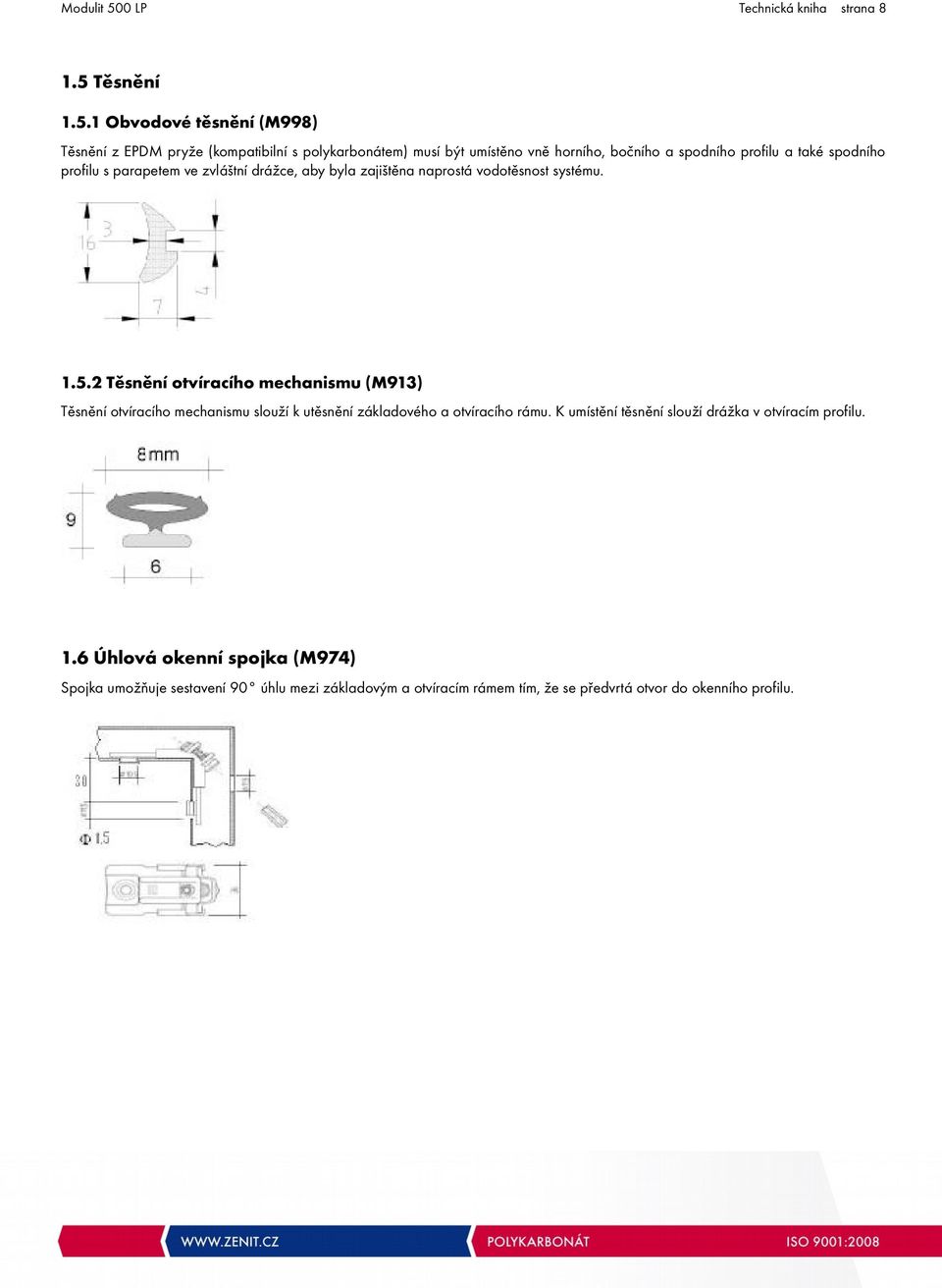 1 Obvodové těsnění (M998) Těsnění z EPDM pryže (kompatibilní s polykarbonátem) musí být umístěno vně horního, bočního a spodního profilu a také