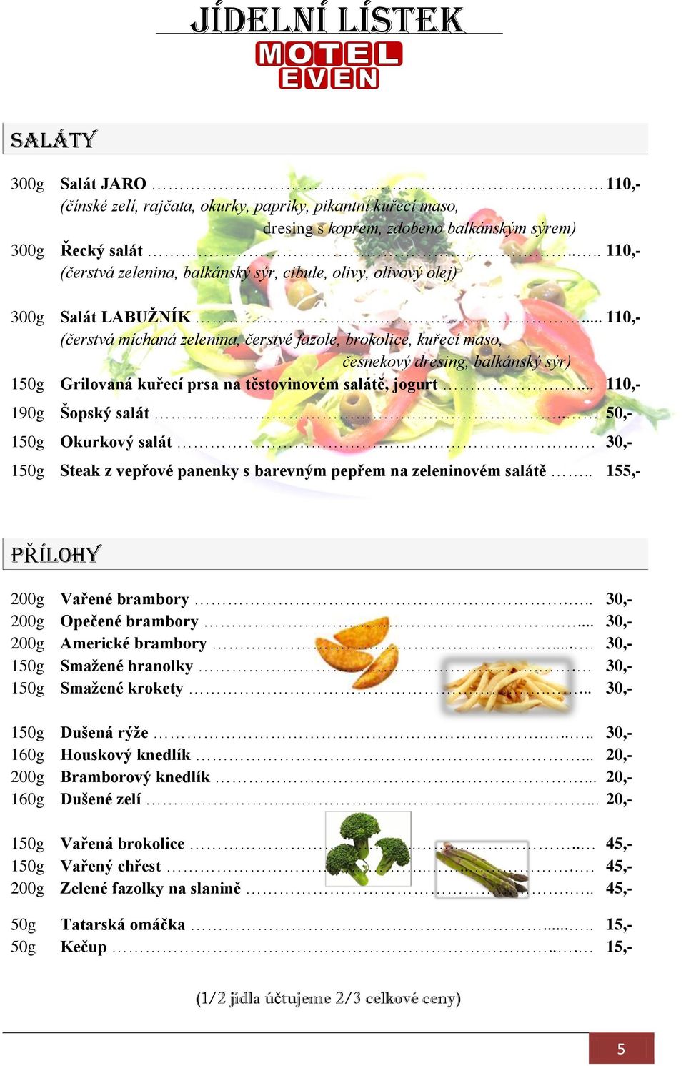 .. 110,- (čerstvá míchaná zelenina, čerstvé fazole, brokolice, kuřecí maso, česnekový dresing, balkánský sýr) 150g Grilovaná kuřecí prsa na těstovinovém salátě, jogurt... 110,- 190g Šopský salát.