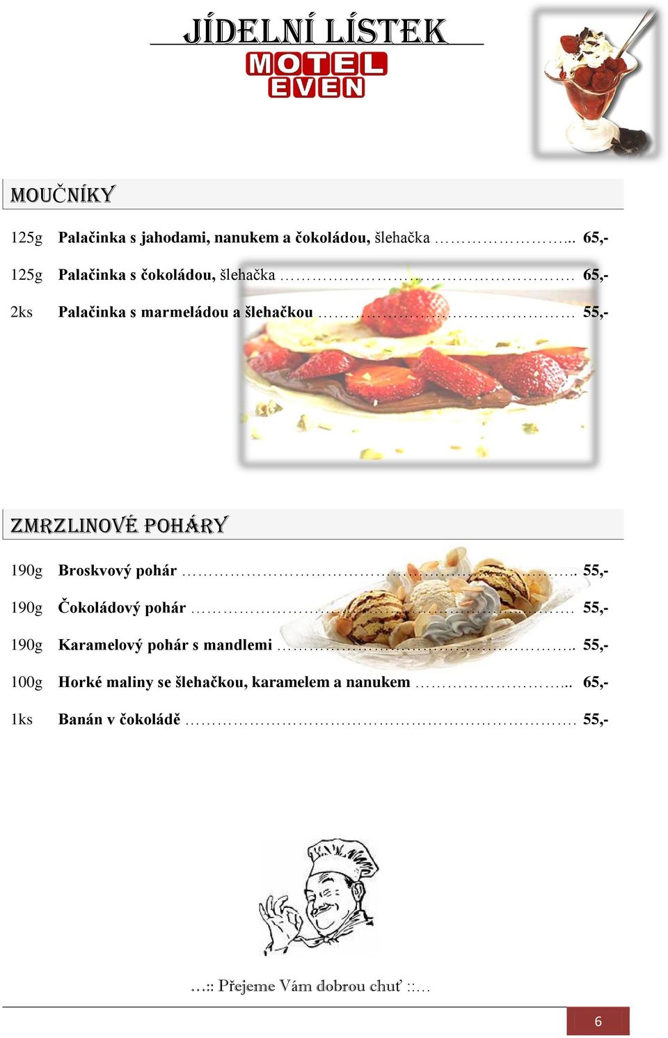 65,- 2ks Palačinka s marmeládou a šlehačkou 55,- ZMRZLINOVÉ POHÁRY 190g Broskvový pohár.