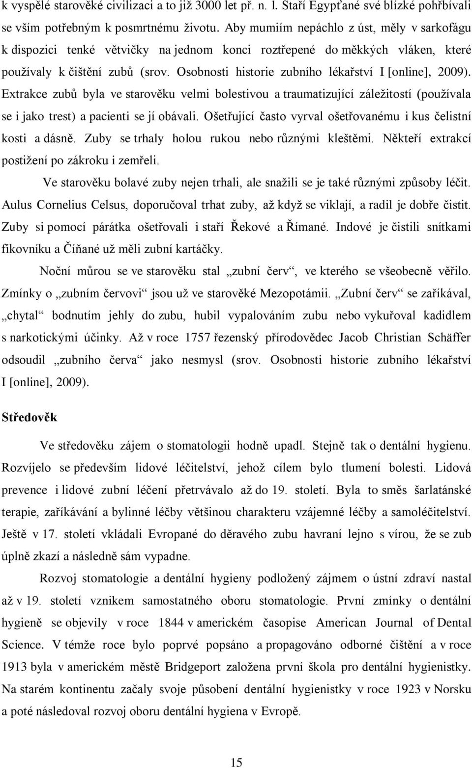 Osobnosti historie zubního lékařství I [online], 2009). Extrakce zubů byla ve starověku velmi bolestivou a traumatizující záleţitostí (pouţívala se i jako trest) a pacienti se jí obávali.