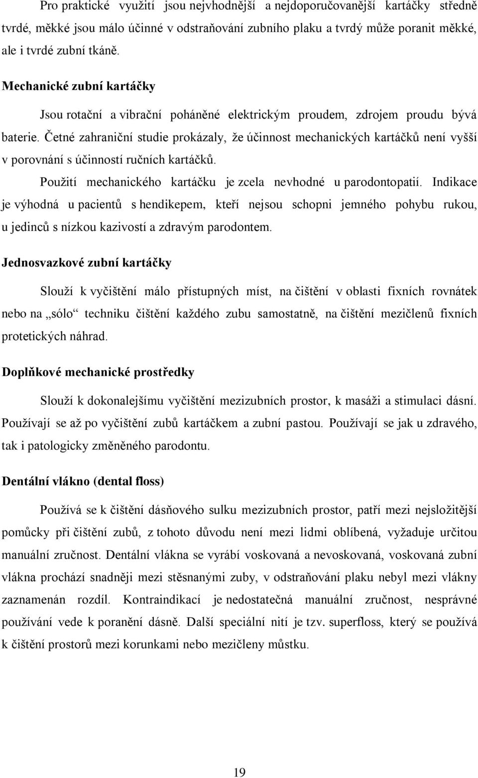 Četné zahraniční studie prokázaly, ţe účinnost mechanických kartáčků není vyšší v porovnání s účinností ručních kartáčků. Pouţití mechanického kartáčku je zcela nevhodné u parodontopatií.