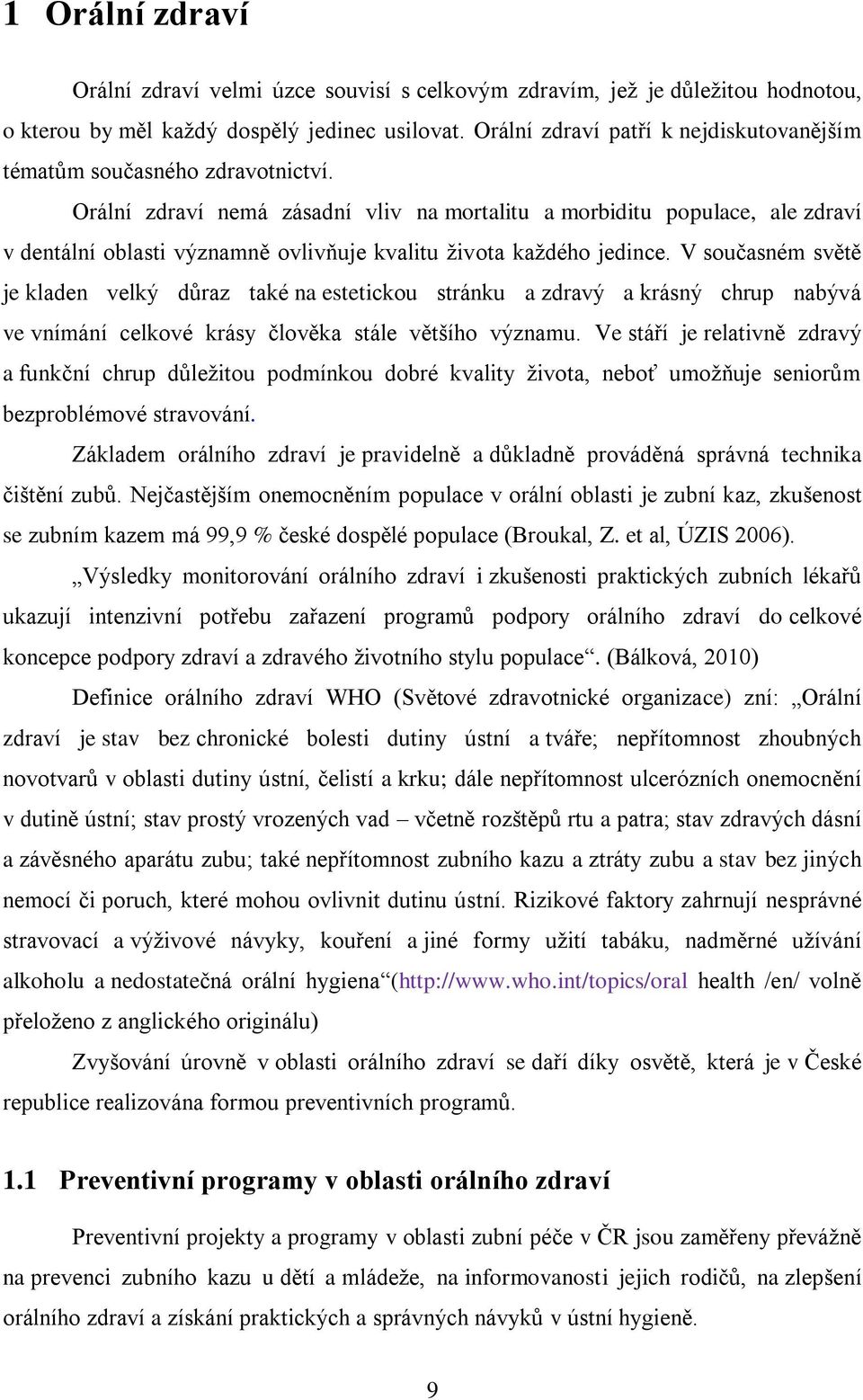 Orální zdraví nemá zásadní vliv na mortalitu a morbiditu populace, ale zdraví v dentální oblasti významně ovlivňuje kvalitu ţivota kaţdého jedince.