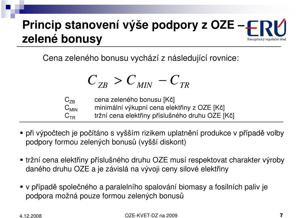 volby podpory formou zelených bonusů (vyšší diskont) tržní cena elektřiny příslušného druhu OZE musí respektovat charakter výroby daného druhu OZE a je závislá na