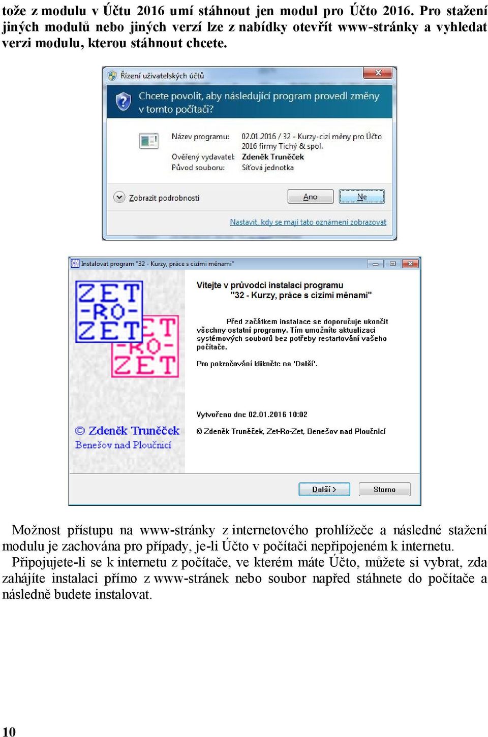 Možnost přístupu na www-stránky z internetového prohlížeče a následné stažení modulu je zachována pro případy, je-li Účto v počítači