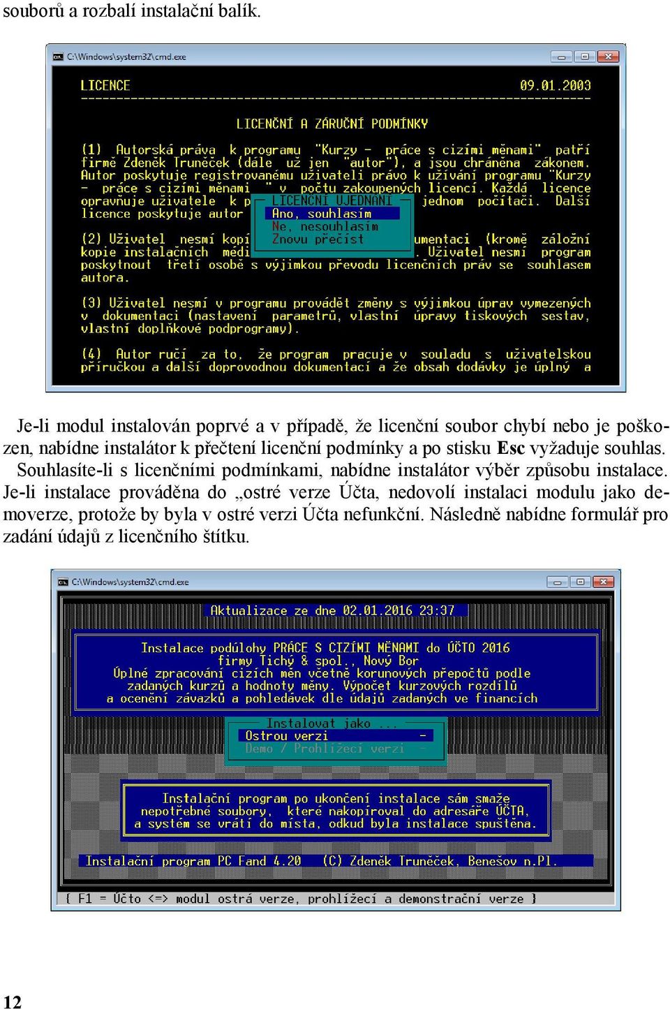 licenční podmínky a po stisku Esc vyžaduje souhlas.