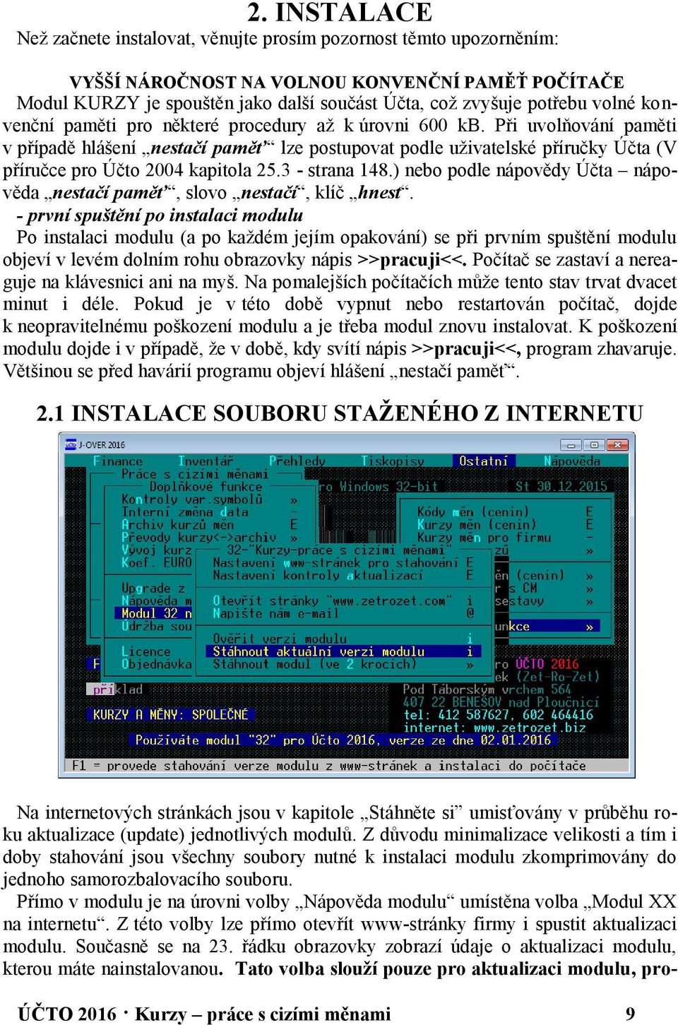 Při uvolňování paměti v případě hlášení nestačí paměť lze postupovat podle uživatelské příručky Účta (V příručce pro Účto 2004 kapitola 25.3 - strana 148.