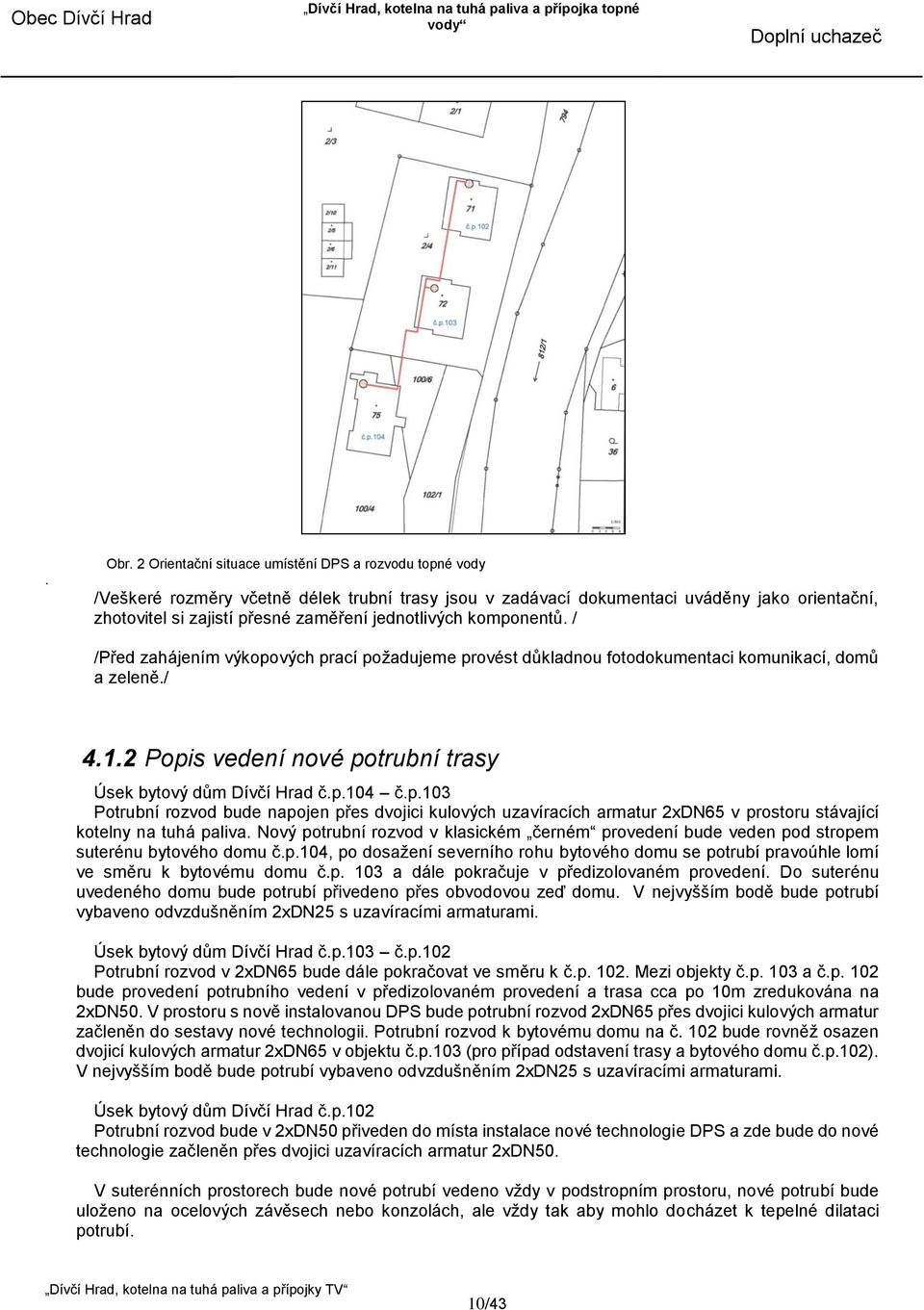 jednotlivých komponentů. / /Před zahájením výkopových prací požadujeme provést důkladnou fotodokumentaci komunikací, domů a zeleně./ 4.1.