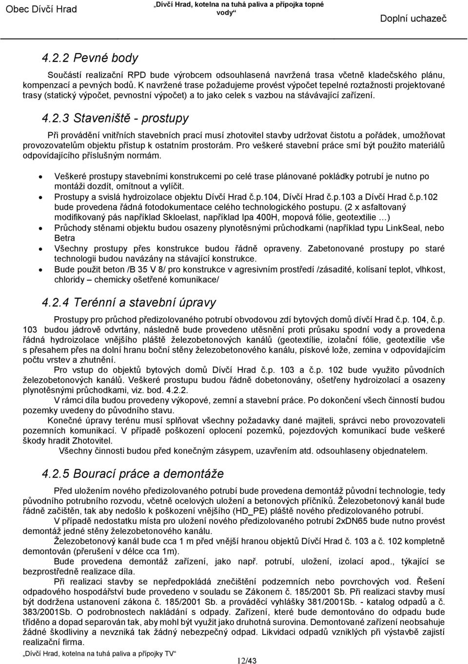 3 Staveniště - prostupy Při provádění vnitřních stavebních prací musí zhotovitel stavby udržovat čistotu a pořádek, umožňovat provozovatelům objektu přístup k ostatním prostorám.