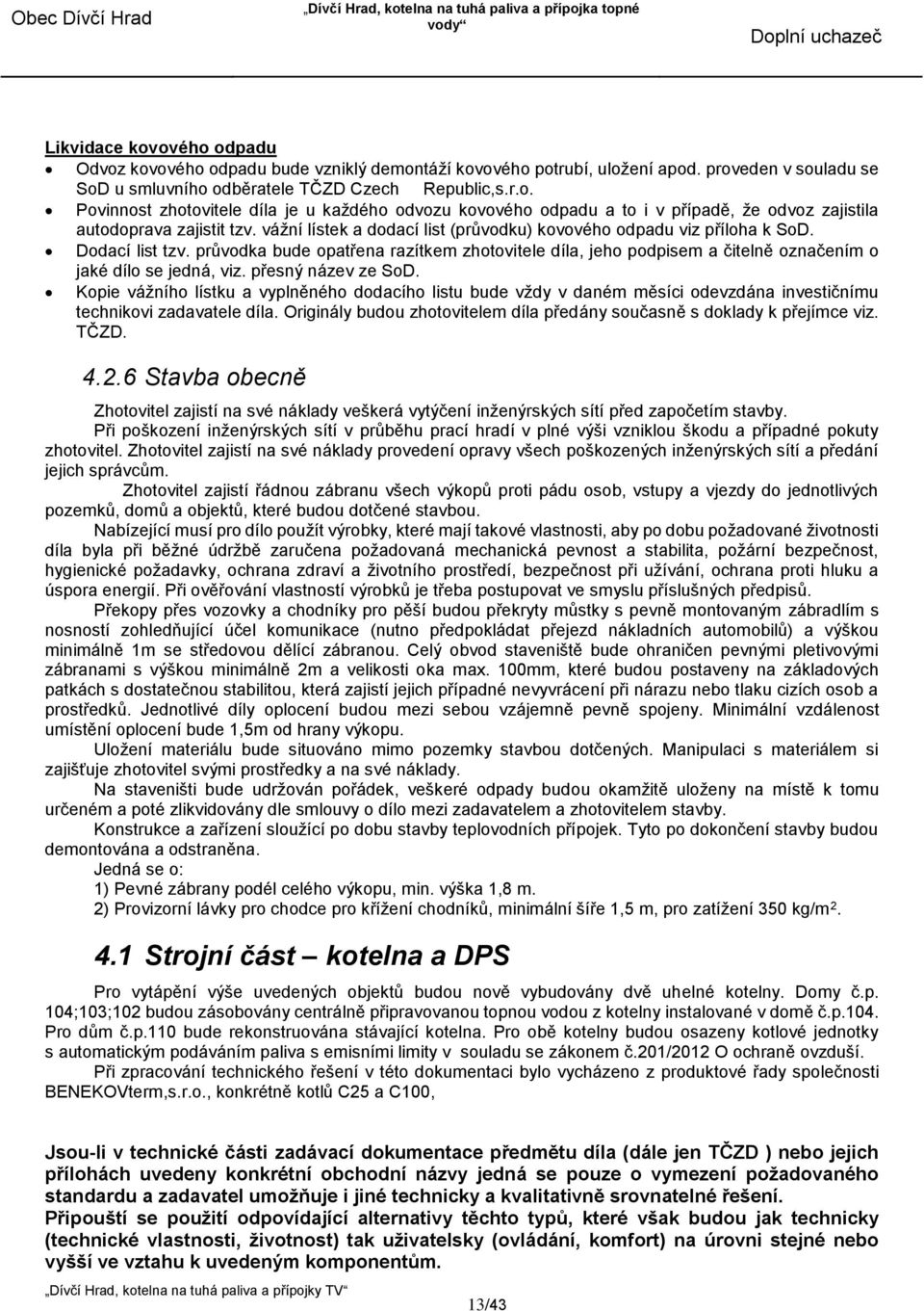 přesný název ze SoD. Kopie vážního lístku a vyplněného dodacího listu bude vždy v daném měsíci odevzdána investičnímu technikovi zadavatele díla.