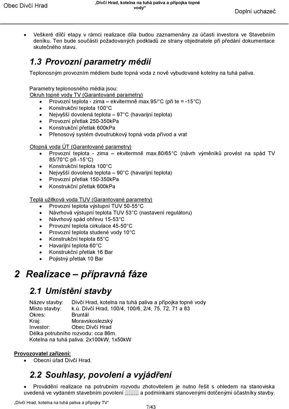 3 Provozní parametry médií Teplonosným provozním médiem bude topná voda z nově vybudované kotelny na tuhá paliva.