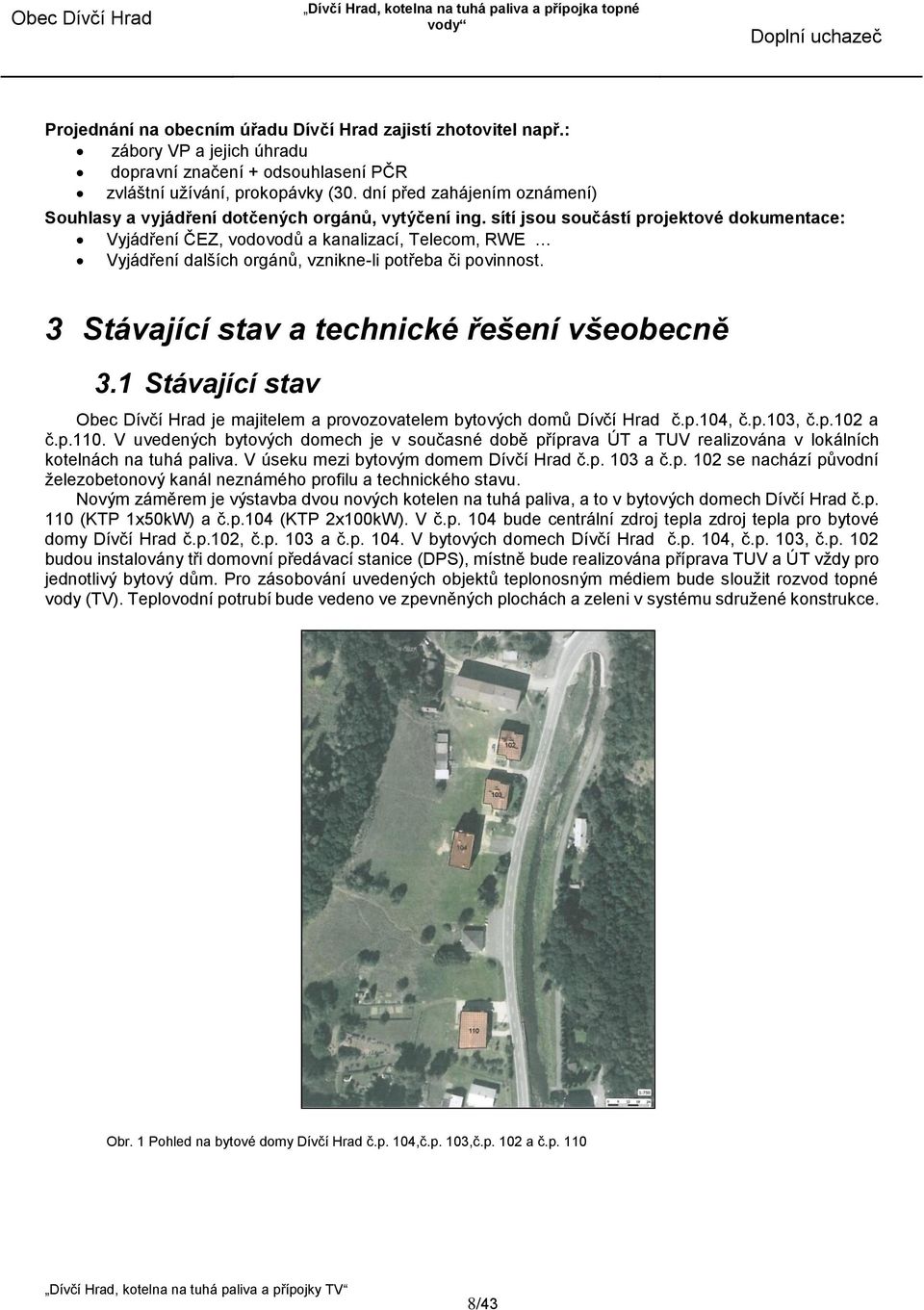 sítí jsou součástí projektové dokumentace: Vyjádření ČEZ, vodovodů a kanalizací, Telecom, RWE Vyjádření dalších orgánů, vznikne-li potřeba či povinnost.