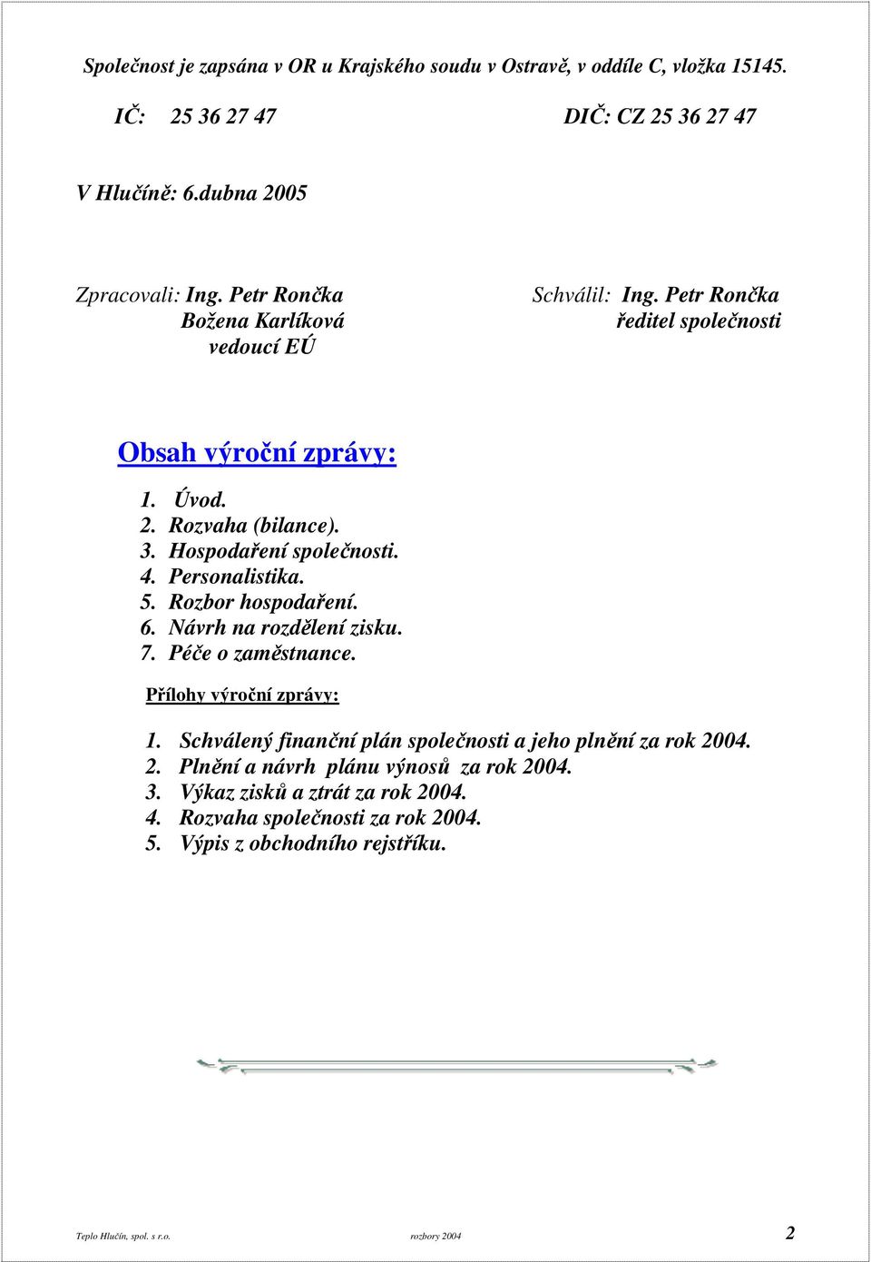 Personalistika. 5. Rozbor hospodaření. 6. Návrh na rozdělení zisku. 7. Péče o zaměstnance. Přílohy výroční zprávy: 1.