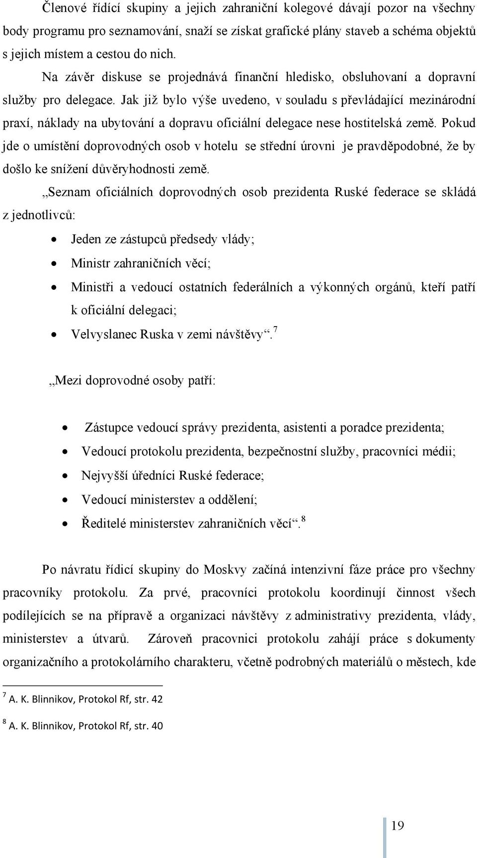 Jak již bylo výše uvedeno, v souladu s převládající mezinárodní praxí, náklady na ubytování a dopravu oficiální delegace nese hostitelská země.