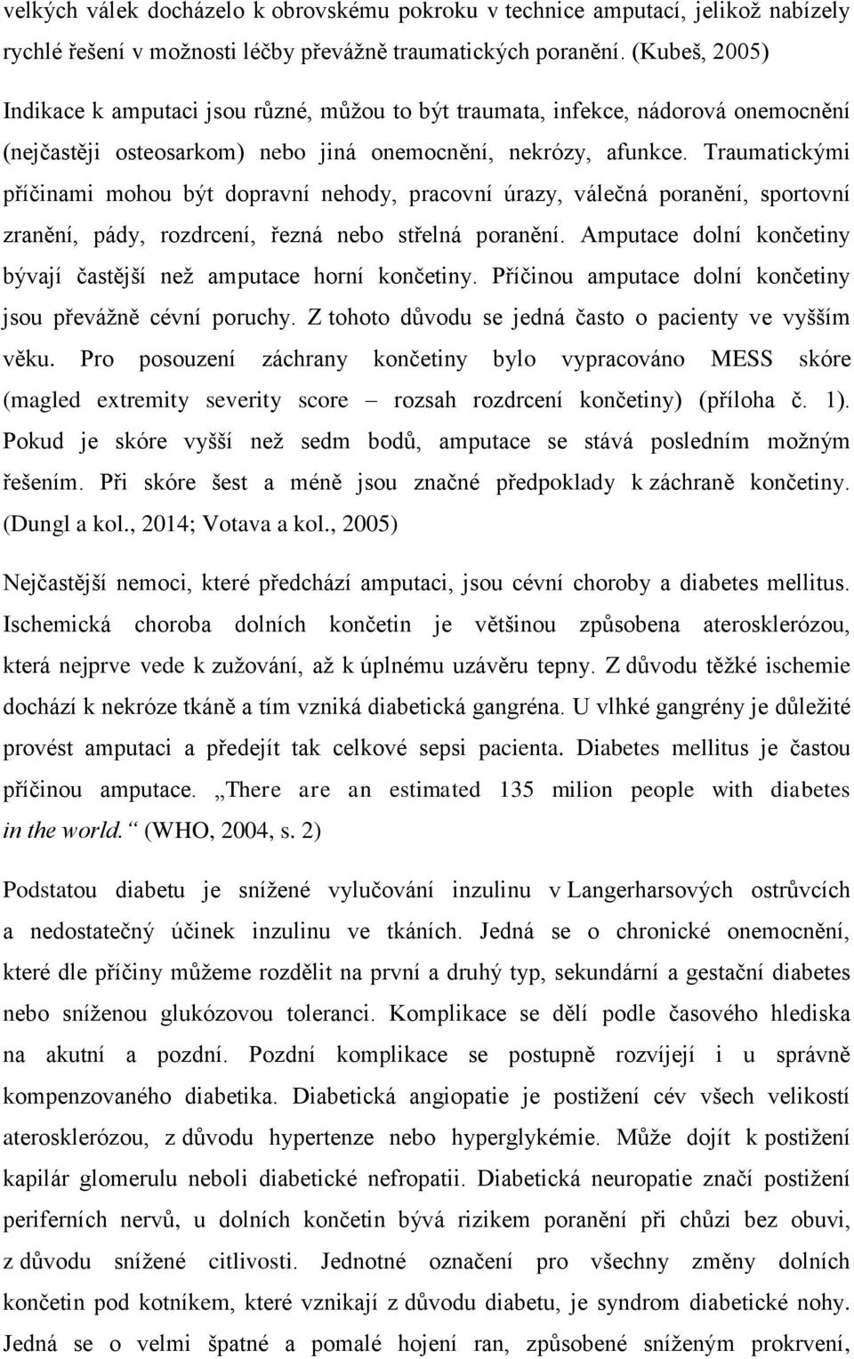 Traumatickými příčinami mohou být dopravní nehody, pracovní úrazy, válečná poranění, sportovní zranění, pády, rozdrcení, řezná nebo střelná poranění.