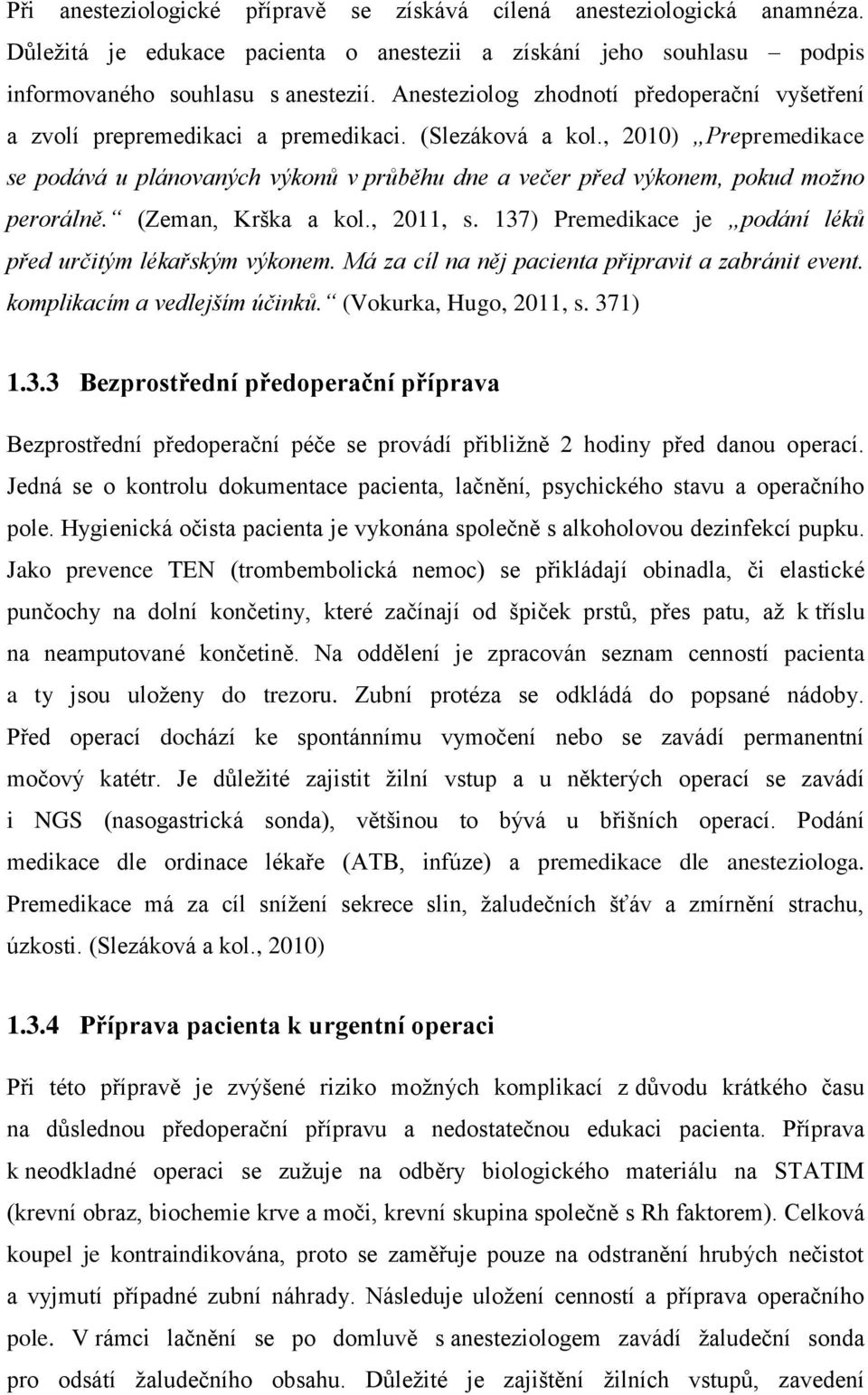 , 2010) Prepremedikace se podává u plánovaných výkonů v průběhu dne a večer před výkonem, pokud možno perorálně. (Zeman, Krška a kol., 2011, s.