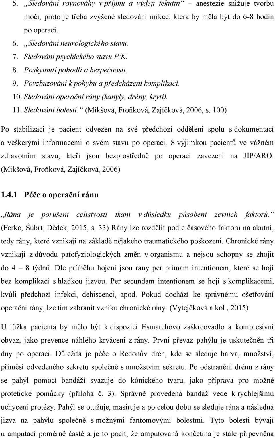 (Mikšová, Froňková, Zajíčková, 2006, s. 100) Po stabilizaci je pacient odvezen na své předchozí oddělení spolu s dokumentací a veškerými informacemi o svém stavu po operaci.