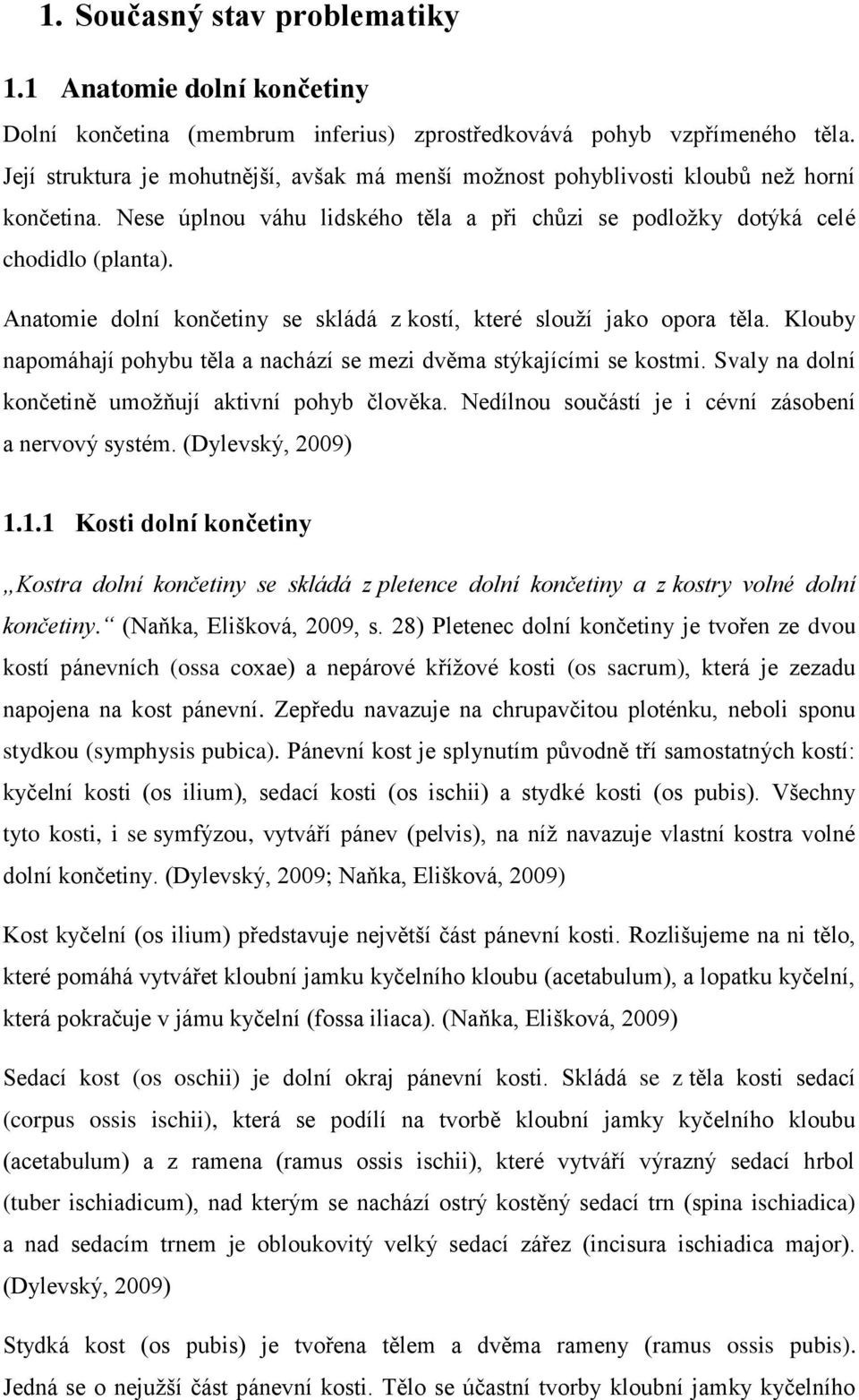 Anatomie dolní končetiny se skládá z kostí, které slouţí jako opora těla. Klouby napomáhají pohybu těla a nachází se mezi dvěma stýkajícími se kostmi.