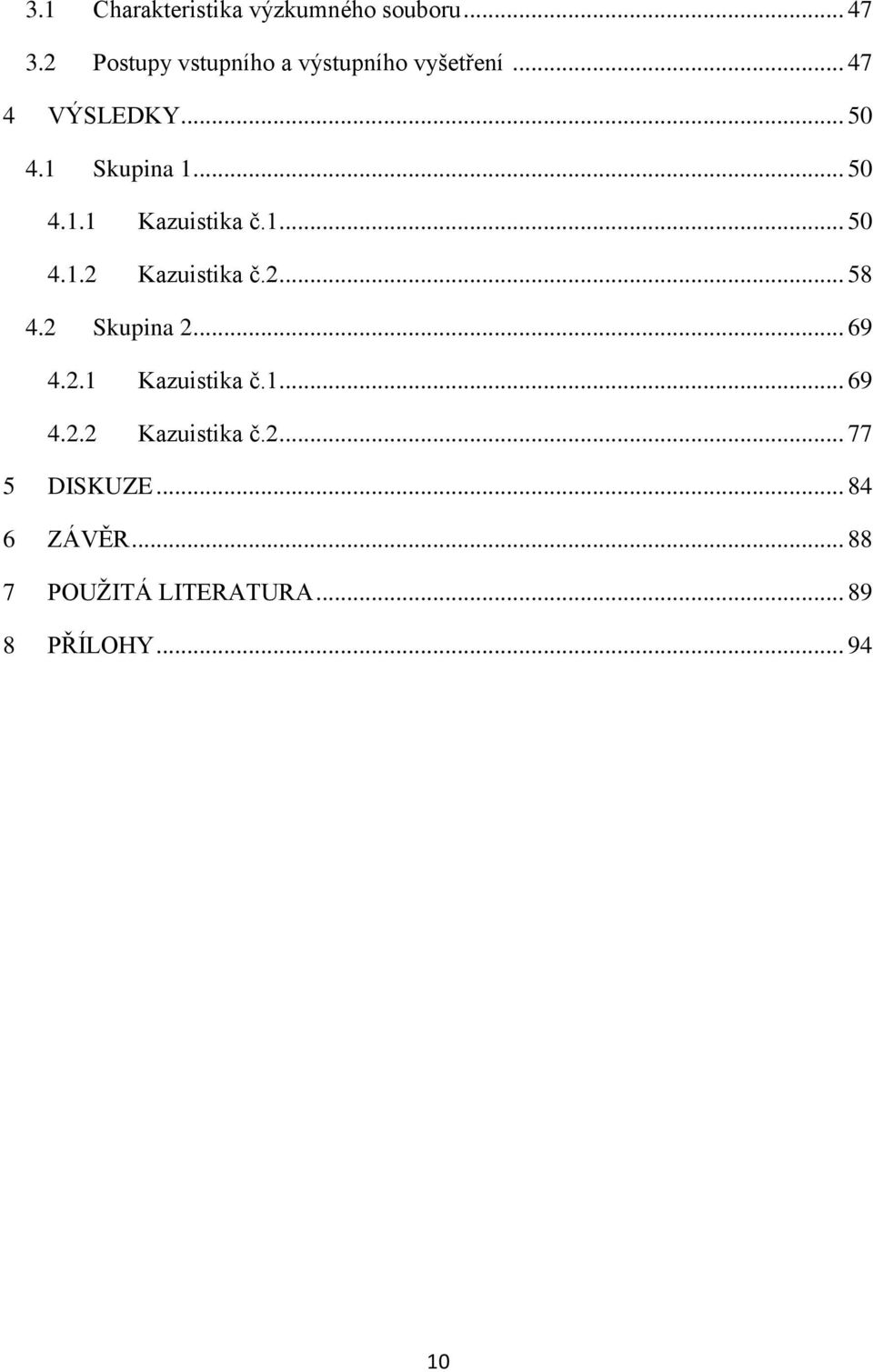 .. 50 4.1.1 Kazuistika č.1... 50 4.1.2 Kazuistika č.2... 58 4.2 Skupina 2... 69 4.2.1 Kazuistika č.1... 69 4.2.2 Kazuistika č.2... 77 5 DISKUZE.