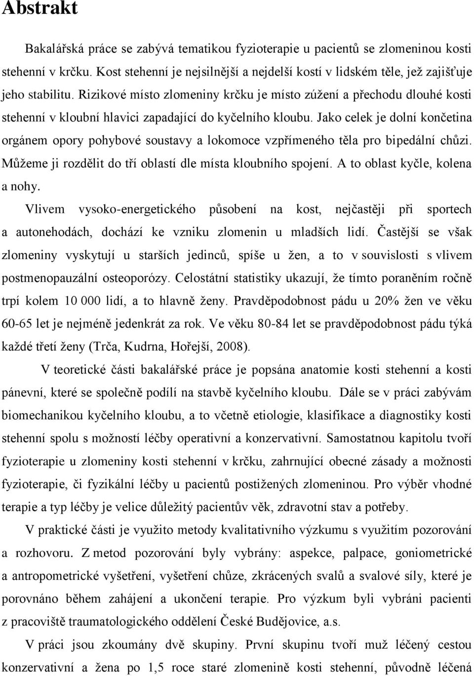 Jako celek je dolní končetina orgánem opory pohybové soustavy a lokomoce vzpřímeného těla pro bipedální chůzi. Můţeme ji rozdělit do tří oblastí dle místa kloubního spojení.