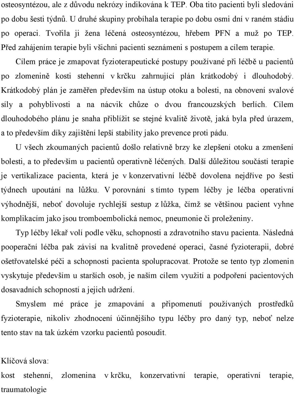 Cílem práce je zmapovat fyzioterapeutické postupy pouţívané při léčbě u pacientů po zlomenině kosti stehenní v krčku zahrnující plán krátkodobý i dlouhodobý.