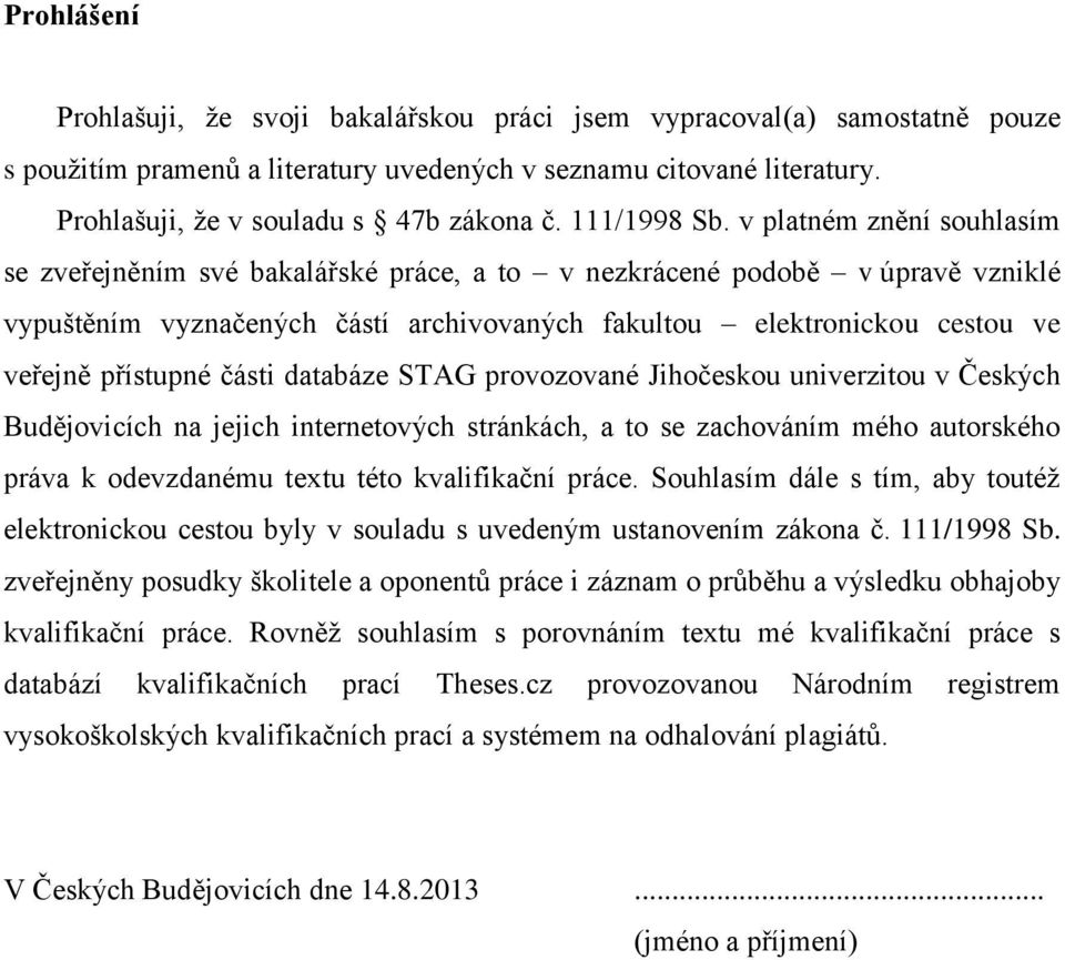 v platném znění souhlasím se zveřejněním své bakalářské práce, a to v nezkrácené podobě v úpravě vzniklé vypuštěním vyznačených částí archivovaných fakultou elektronickou cestou ve veřejně přístupné