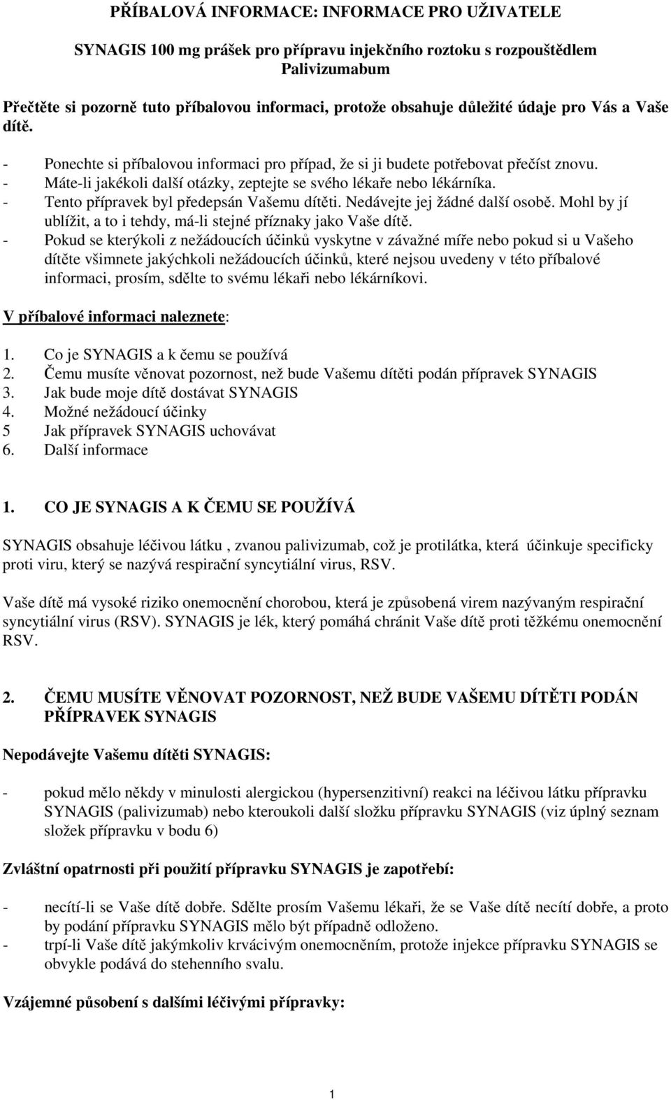 - Tento přípravek byl předepsán Vašemu dítěti. Nedávejte jej žádné další osobě. Mohl by jí ublížit, a to i tehdy, má-li stejné příznaky jako Vaše dítě.