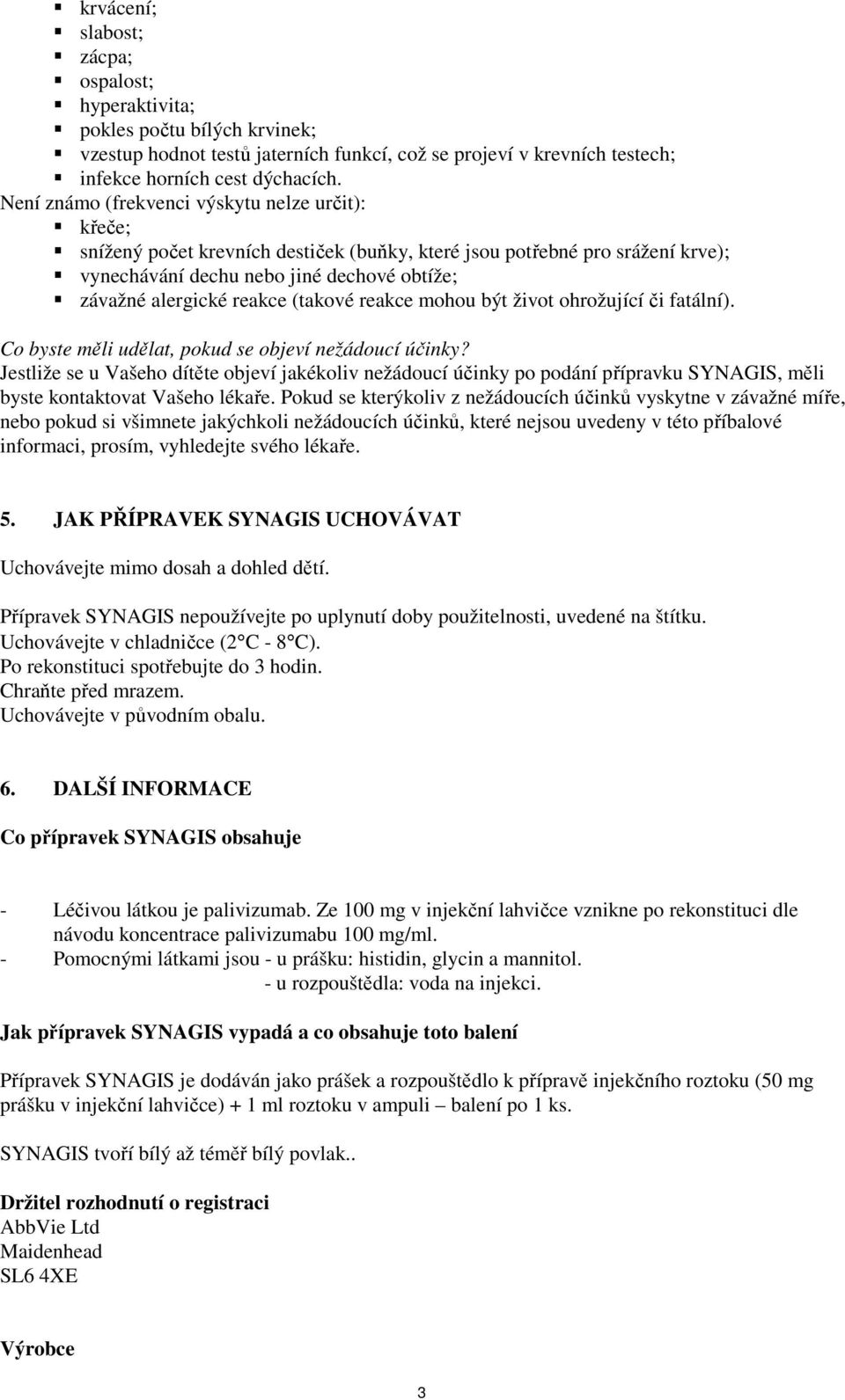 (takové reakce mohou být život ohrožující či fatální). Co byste měli udělat, pokud se objeví nežádoucí účinky?