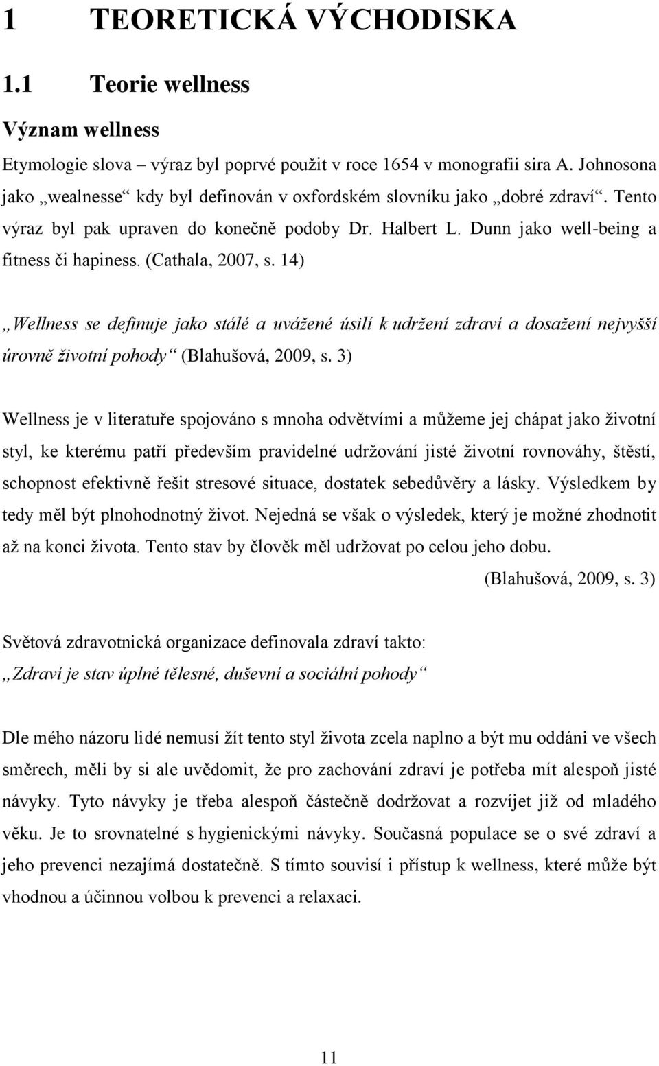 (Cathala, 2007, s. 14) Wellness se definuje jako stálé a uvážené úsilí k udržení zdraví a dosažení nejvyšší úrovně životní pohody (Blahušová, 2009, s.