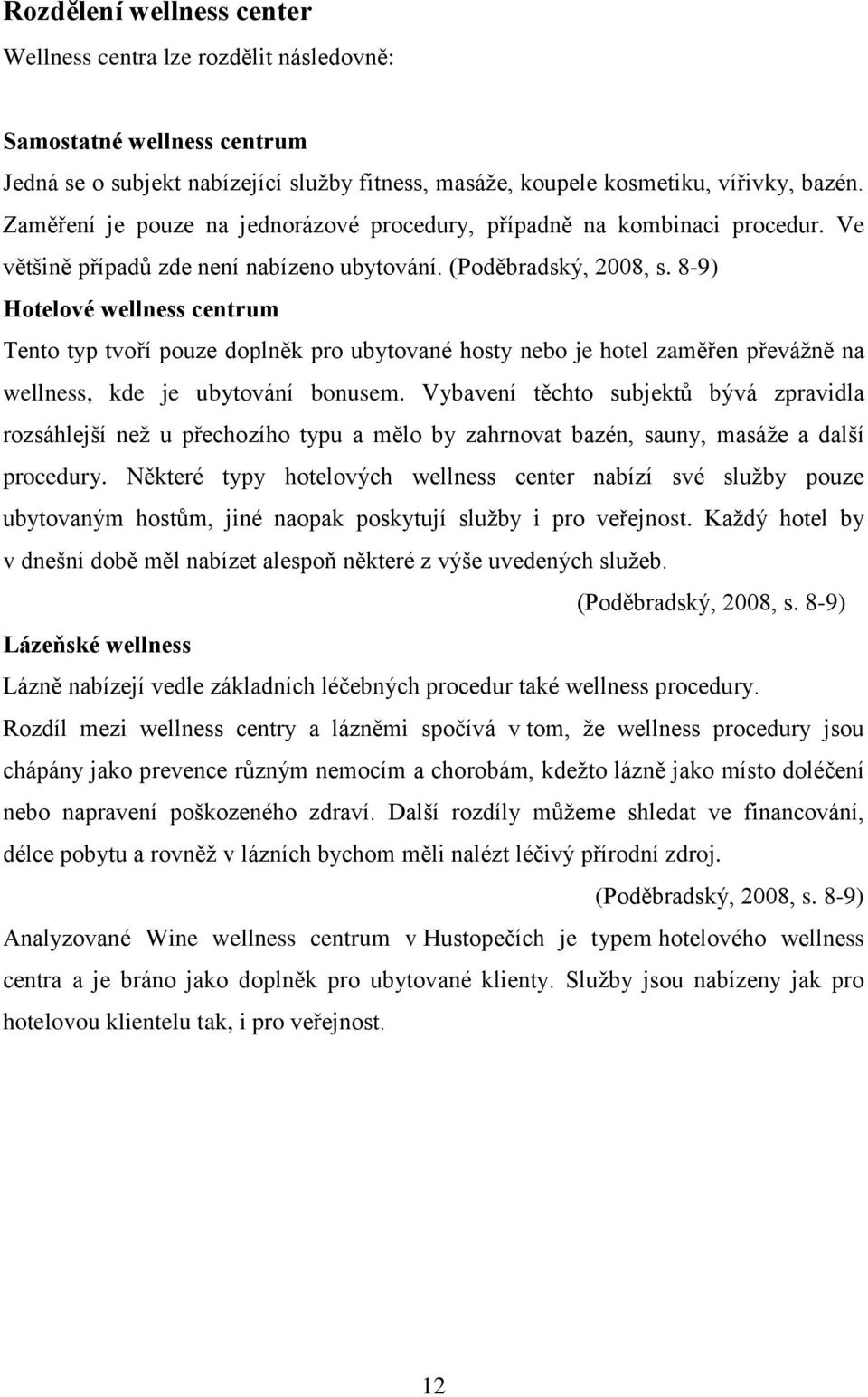 8-9) Hotelové wellness centrum Tento typ tvoří pouze doplněk pro ubytované hosty nebo je hotel zaměřen převážně na wellness, kde je ubytování bonusem.