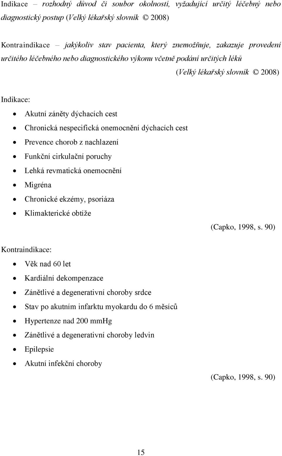 cest Prevence chorob z nachlazení Funkční cirkulační poruchy Lehká revmatická onemocnění Migréna Chronické ekzémy, psoriáza Klimakterické obtíže (Capko, 1998, s.