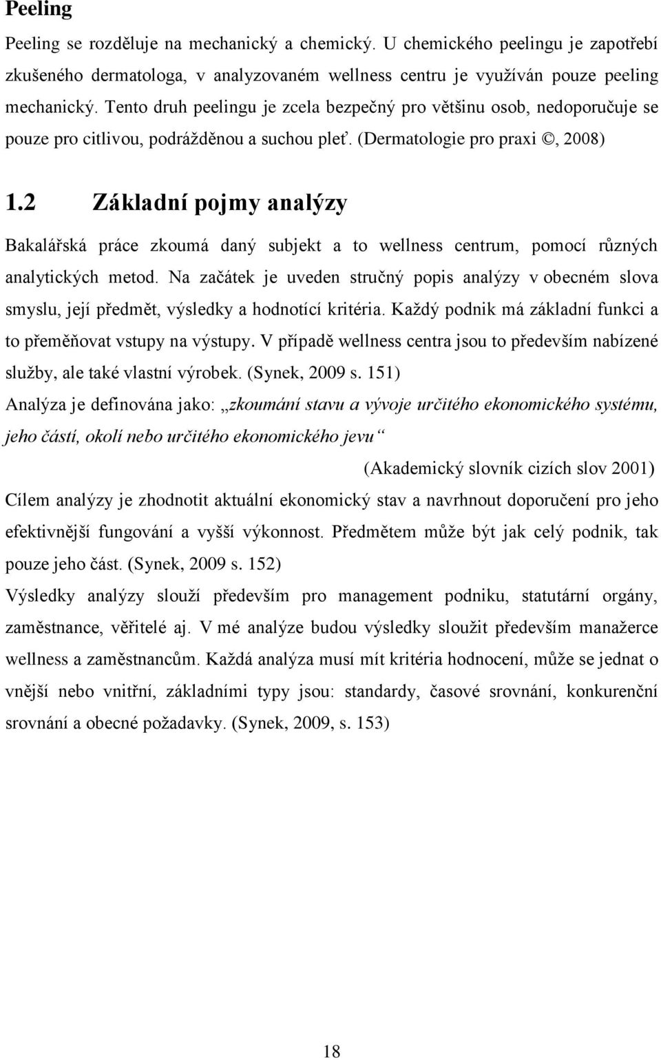 2 Základní pojmy analýzy Bakalářská práce zkoumá daný subjekt a to wellness centrum, pomocí různých analytických metod.