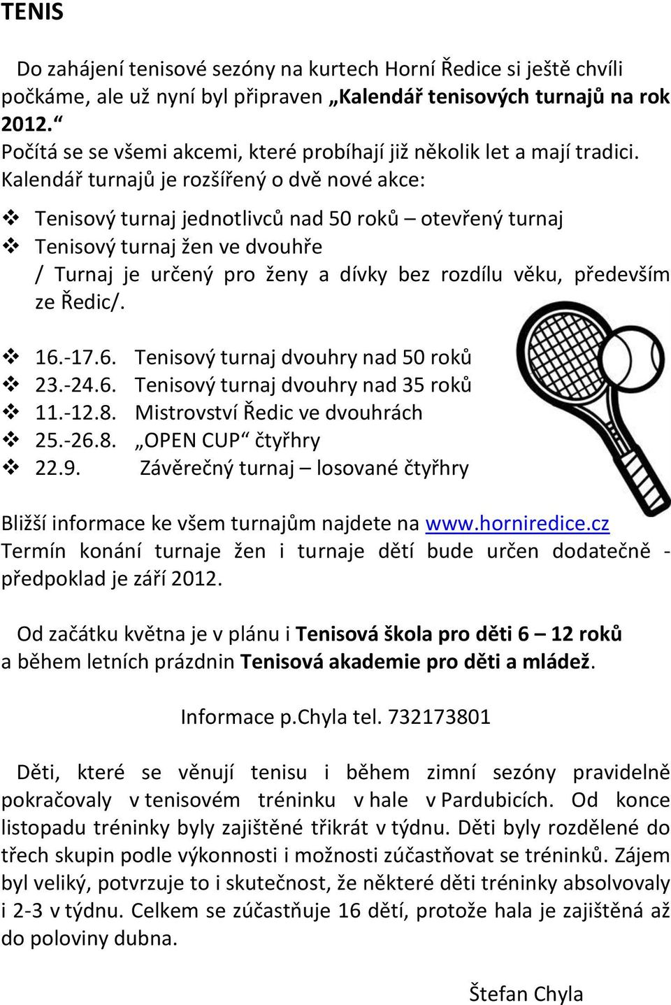 Kalendář turnajů je rozšířený o dvě nové akce: Tenisový turnaj jednotlivců nad 50 roků otevřený turnaj Tenisový turnaj žen ve dvouhře / Turnaj je určený pro ženy a dívky bez rozdílu věku, především