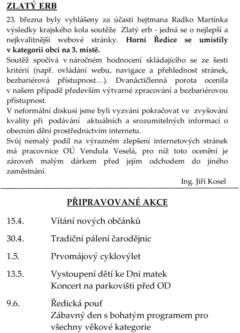 ovládání webu, navigace a přehlednost stránek, bezbariérová přístupnost ). Dvanáctičlenná porota ocenila v našem případě především výtvarné zpracování a bezbariérovou přístupnost.