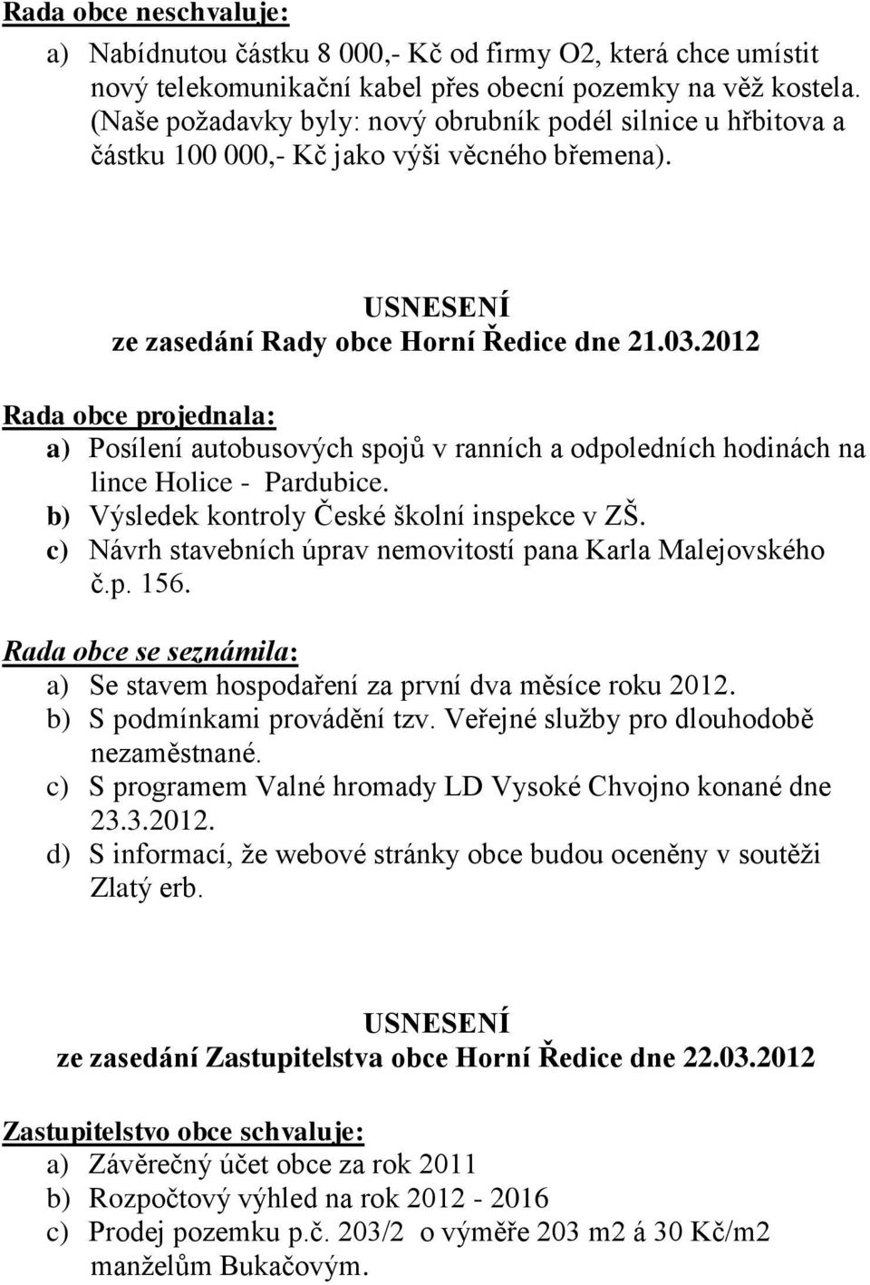 2012 Rada obce projednala: a) Posílení autobusových spojů v ranních a odpoledních hodinách na lince Holice - Pardubice. b) Výsledek kontroly České školní inspekce v ZŠ.