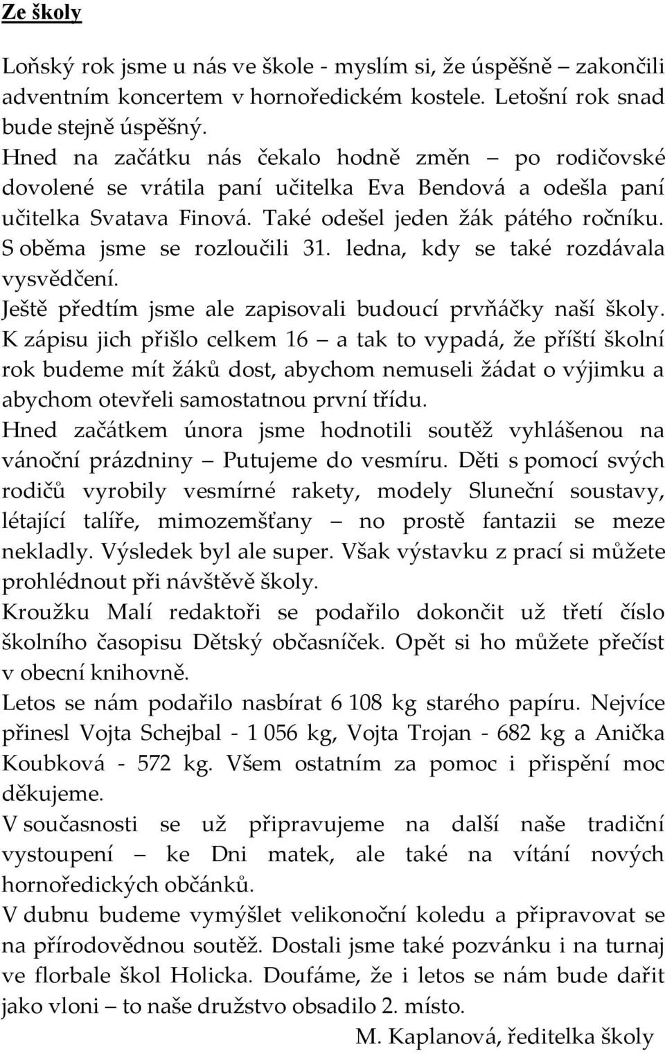 S oběma jsme se rozloučili 31. ledna, kdy se také rozdávala vysvědčení. Ještě předtím jsme ale zapisovali budoucí prvňáčky naší školy.